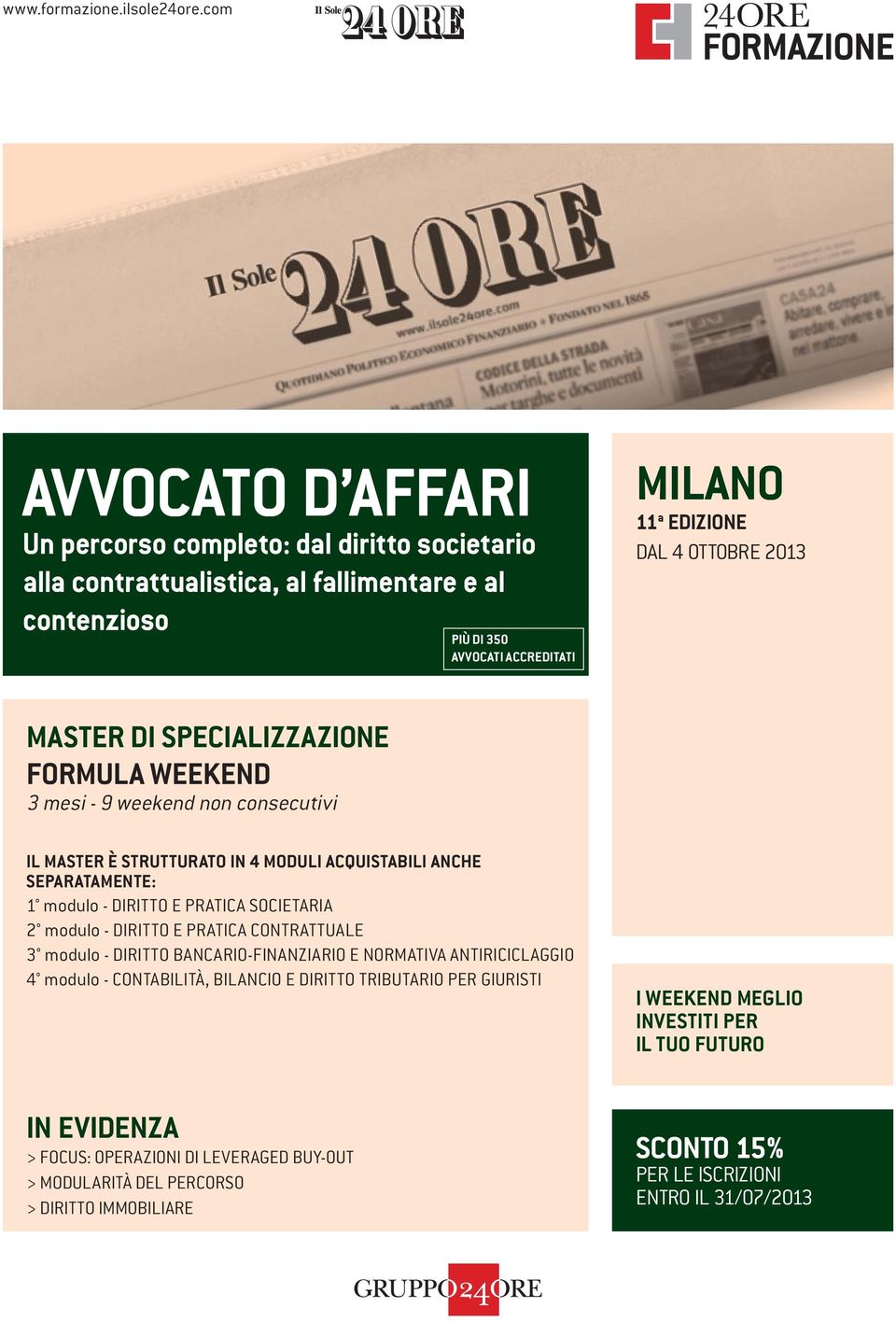 MASTER DI SPECIALIZZAZIONE FORMULA WEEKEND 3 mesi - 9 weekend non consecutivi IL MASTER È STRUTTURATO IN 4 MODULI ACQUISTABILI ANCHE SEPARATAMENTE: 1 modulo - DIRITTO E PRATICA SOCIETARIA 2