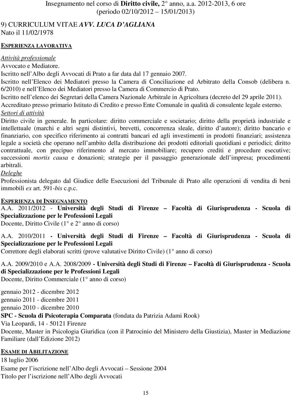 Iscritto nell Elenco dei Mediatori presso la Camera di Conciliazione ed Arbitrato della Consob (delibera n. 6/2010) e nell Elenco dei Mediatori presso la Camera di Commercio di Prato.