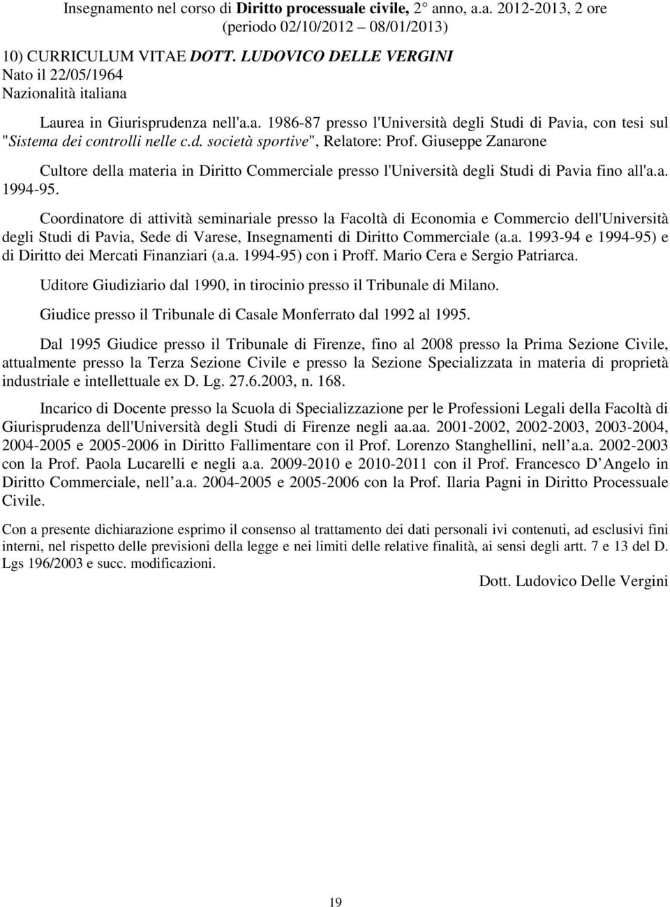 Giuseppe Zanarone Cultore della materia in Diritto Commerciale presso l'università degli Studi di Pavia fino all'a.a. 1994-95.