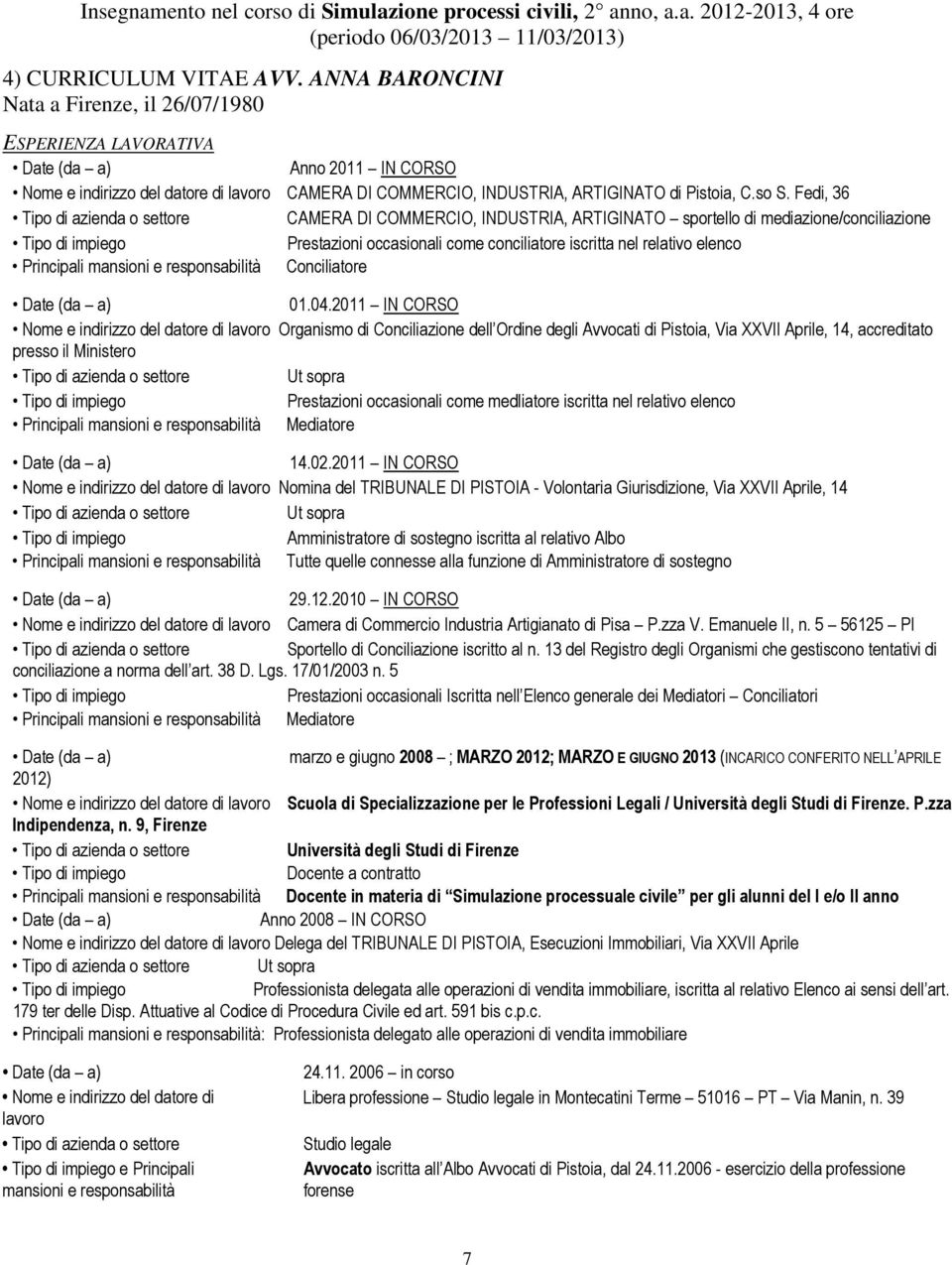 Fedi, 36 Tipo di azienda o settore CAMERA DI COMMERCIO, INDUSTRIA, ARTIGINATO sportello di mediazione/conciliazione Tipo di impiego Prestazioni occasionali come conciliatore iscritta nel relativo