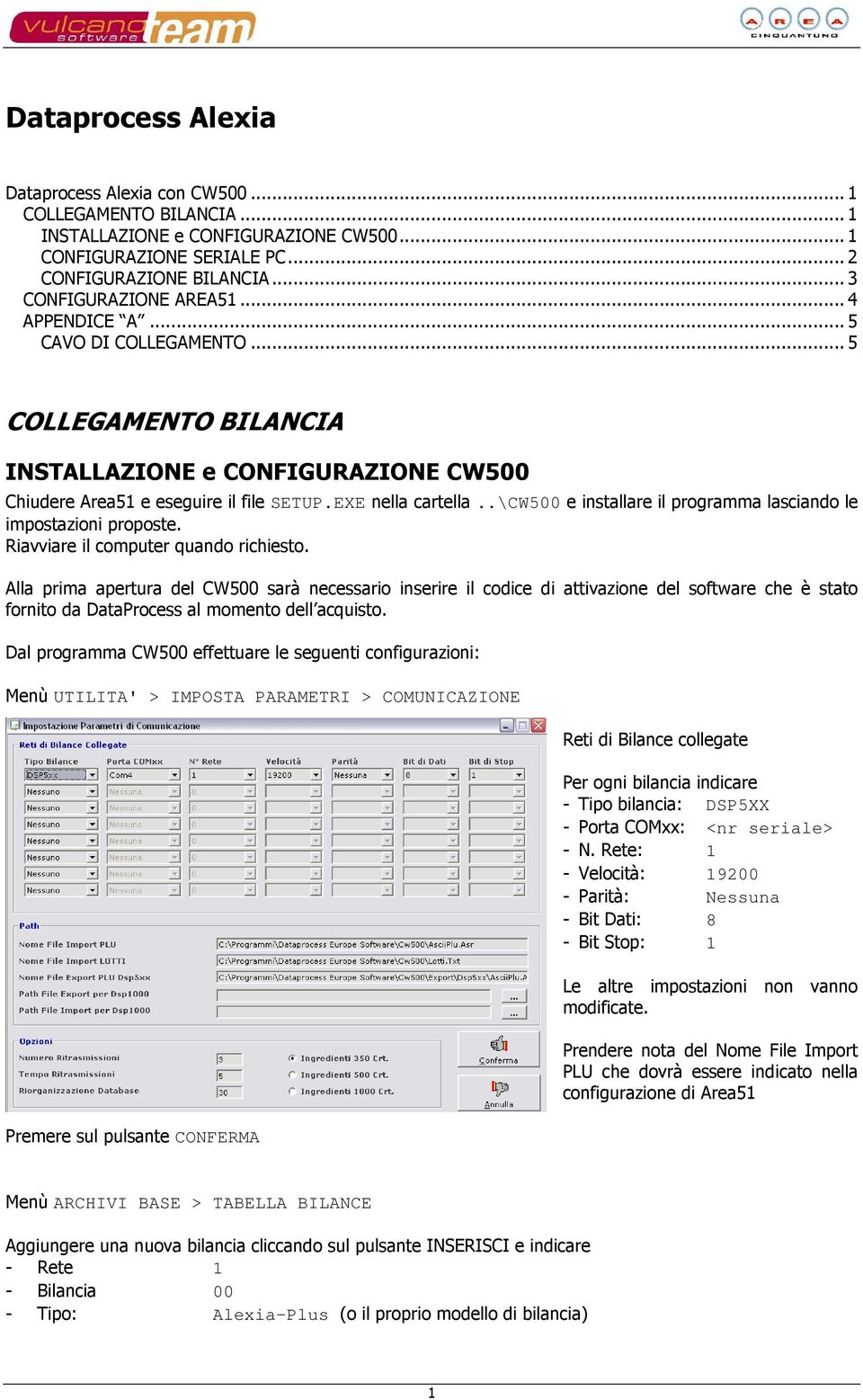 .\cw500 e installare il programma lasciando le impostazioni proposte. Riavviare il computer quando richiesto.