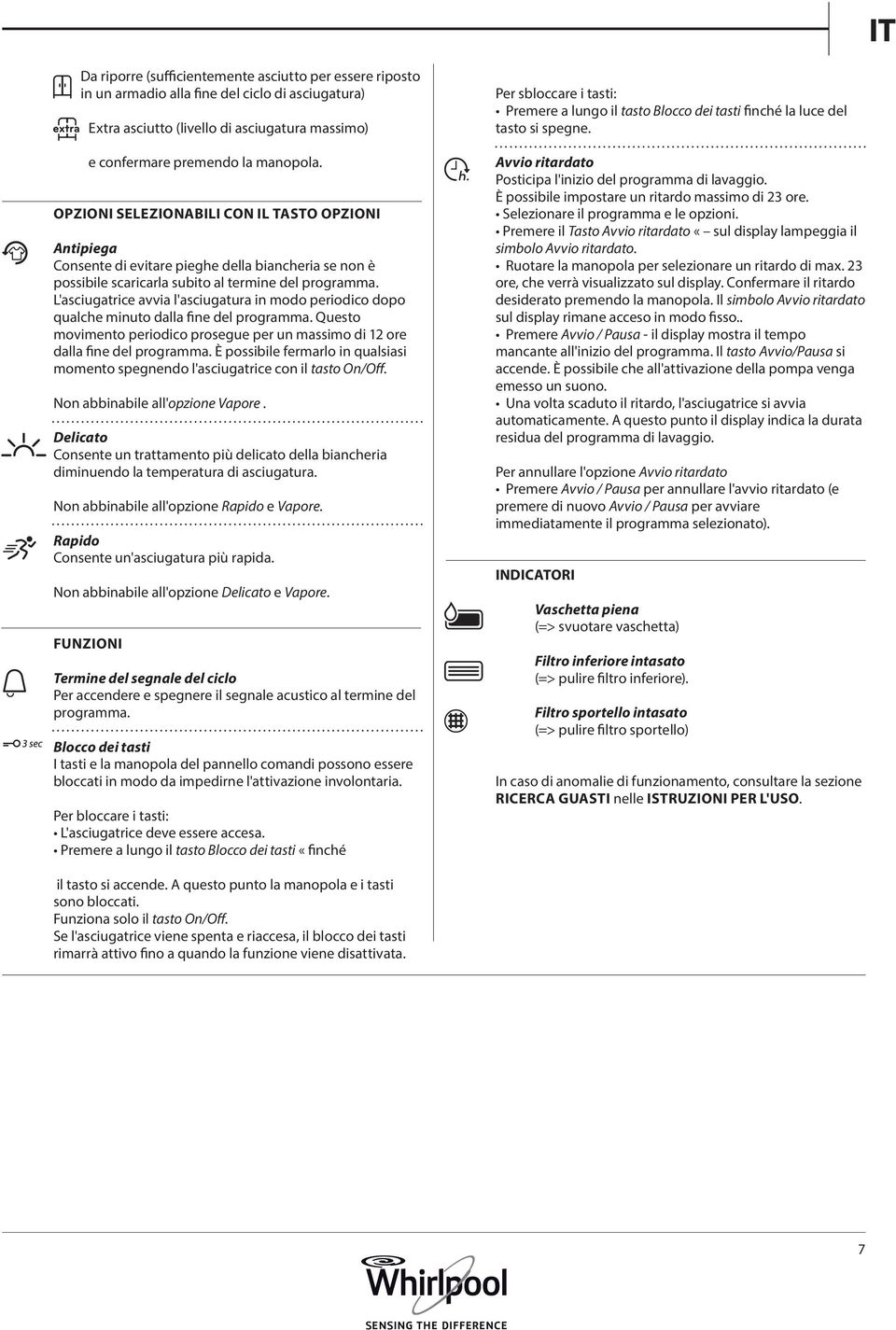 L'asciugatrice avvia l'asciugatura in modo periodico dopo qualche minuto dalla fine del programma. Questo movimento periodico prosegue per un massimo di 12 ore dalla fine del programma.