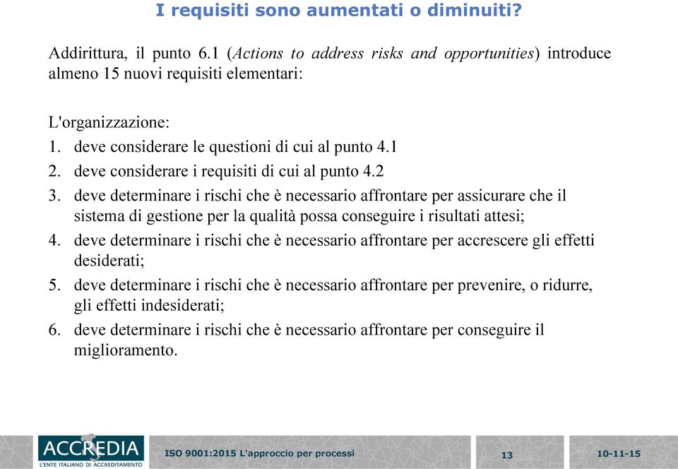 deve determinare i rischi che è necessario affrontare per assicurare che il sistema di gestione per la qualità possa conseguire i risultati attesi; 4.