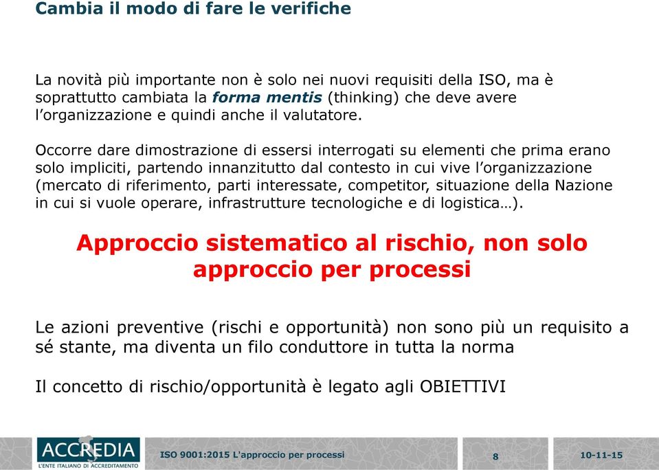 Occorre dare dimostrazione di essersi interrogati su elementi che prima erano solo impliciti, partendo innanzitutto dal contesto in cui vive l organizzazione (mercato di riferimento, parti