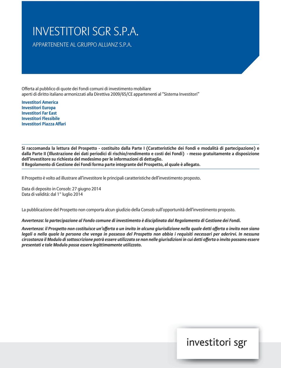 Investitori Investitori America Investitori Europa Investitori Far East Investitori Flessibile Investitori Piazza Affari Si raccomanda la lettura del Prospetto - costituito dalla Parte I