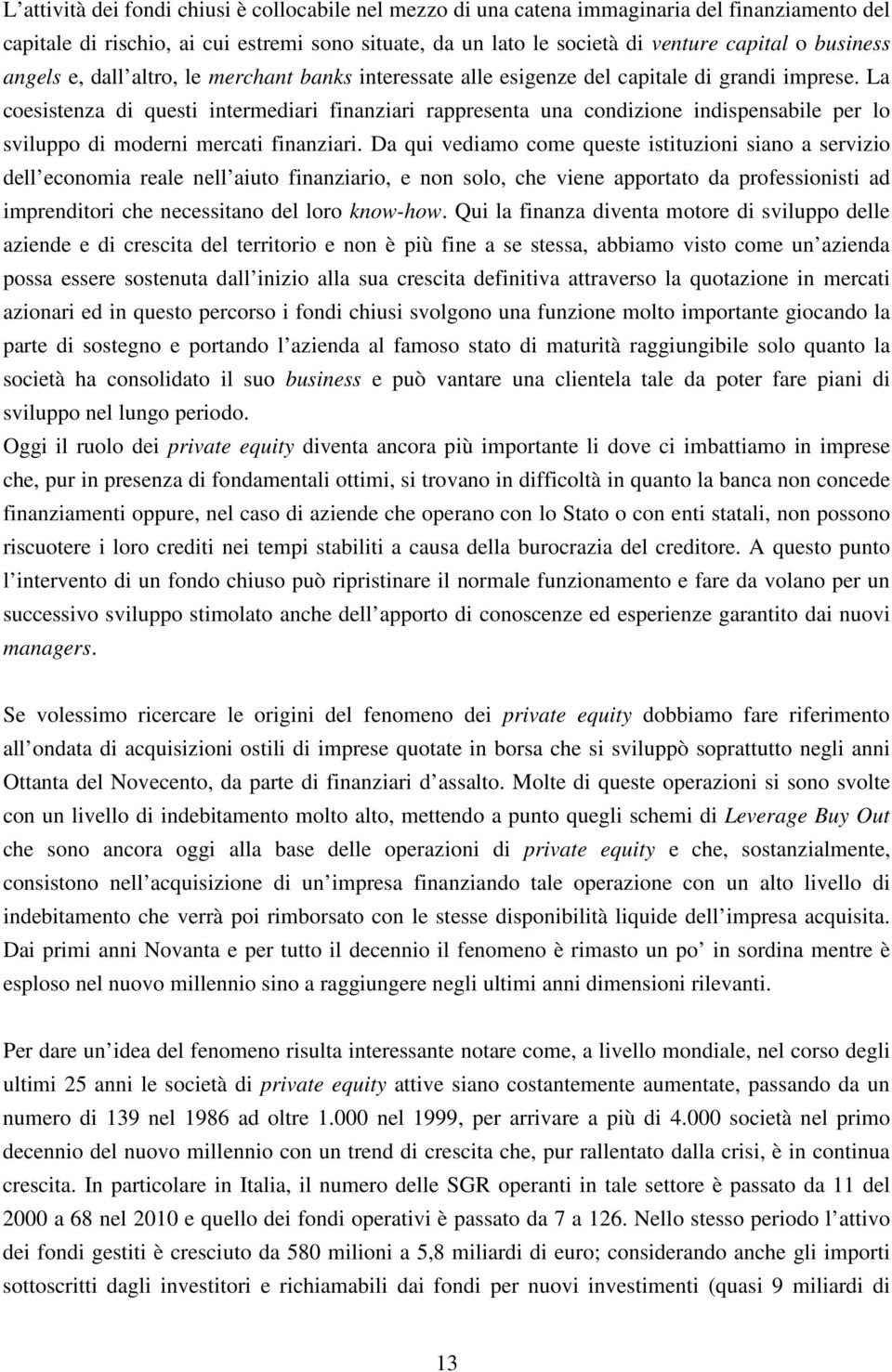 La coesistenza di questi intermediari finanziari rappresenta una condizione indispensabile per lo sviluppo di moderni mercati finanziari.