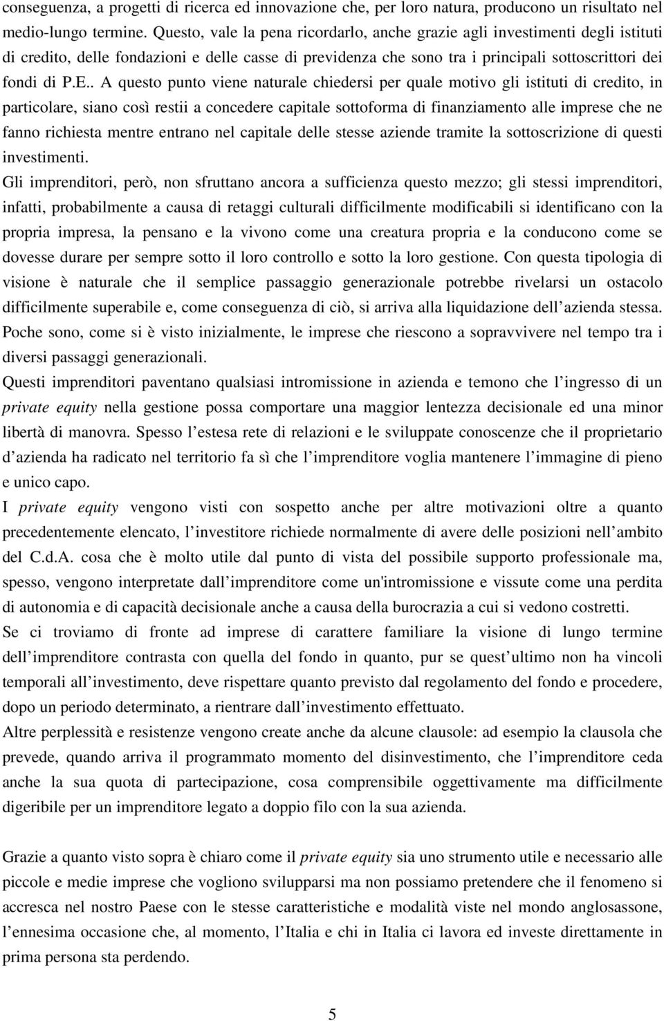 . A questo punto viene naturale chiedersi per quale motivo gli istituti di credito, in particolare, siano così restii a concedere capitale sottoforma di finanziamento alle imprese che ne fanno