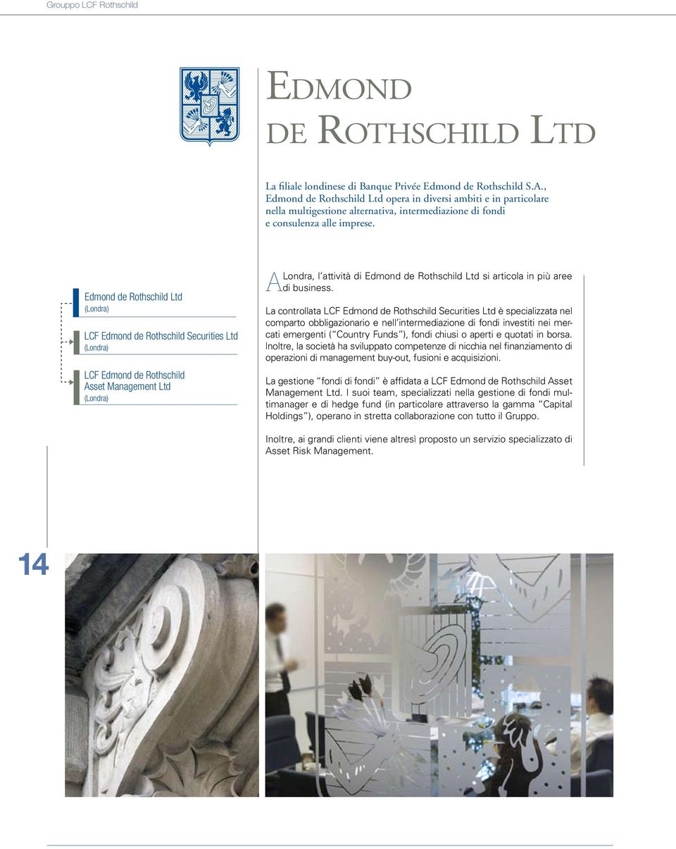 Edmond de Rothschild Ltd (Londra) LCF Edmond de Rothschild Securities Ltd (Londra) LCF Edmond de Rothschild Asset Management Ltd (Londra) Londra, l attività di Edmond de Rothschild Ltd si articola in