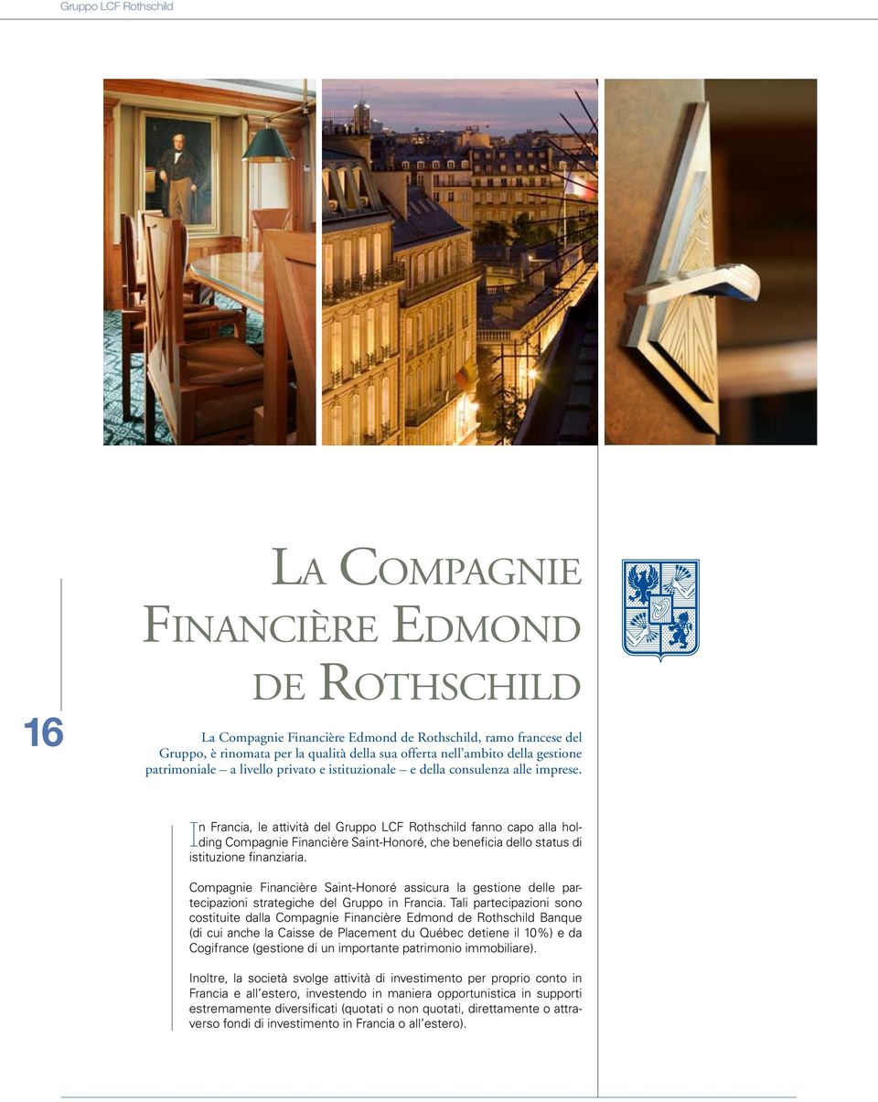 In Francia, le attività del Gruppo LCF Rothschild fanno capo alla holding Compagnie Financière Saint-Honoré, che beneficia dello status di istituzione finanziaria.