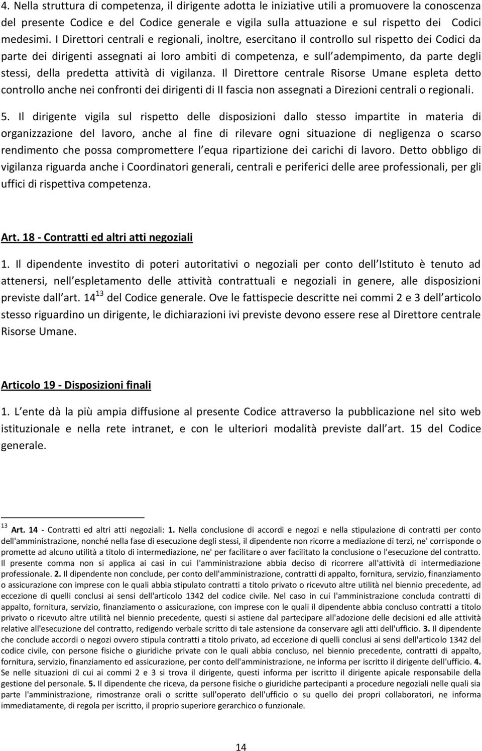 I Direttori centrali e regionali, inoltre, esercitano il controllo sul rispetto dei Codici da parte dei dirigenti assegnati ai loro ambiti di competenza, e sull adempimento, da parte degli stessi,