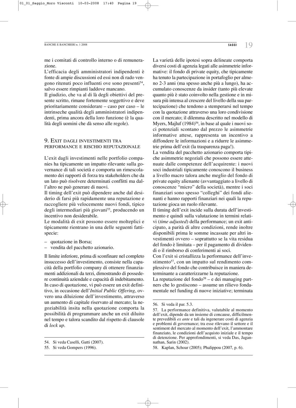 Il giudizio, che va al di là degli obiettivi del presente scritto, rimane fortemente soggettivo e deve prioritariamente considerare caso per caso le intrinseche qualità degli amministratori