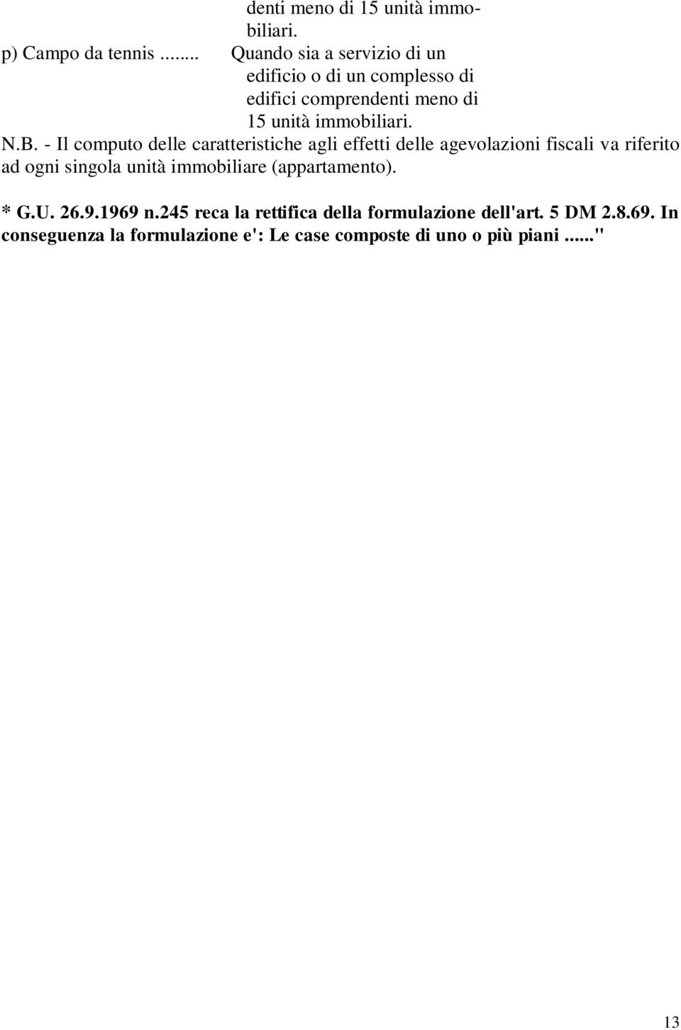 - Il computo delle caratteristiche agli effetti delle agevolazioni fiscali va riferito ad ogni singola unità