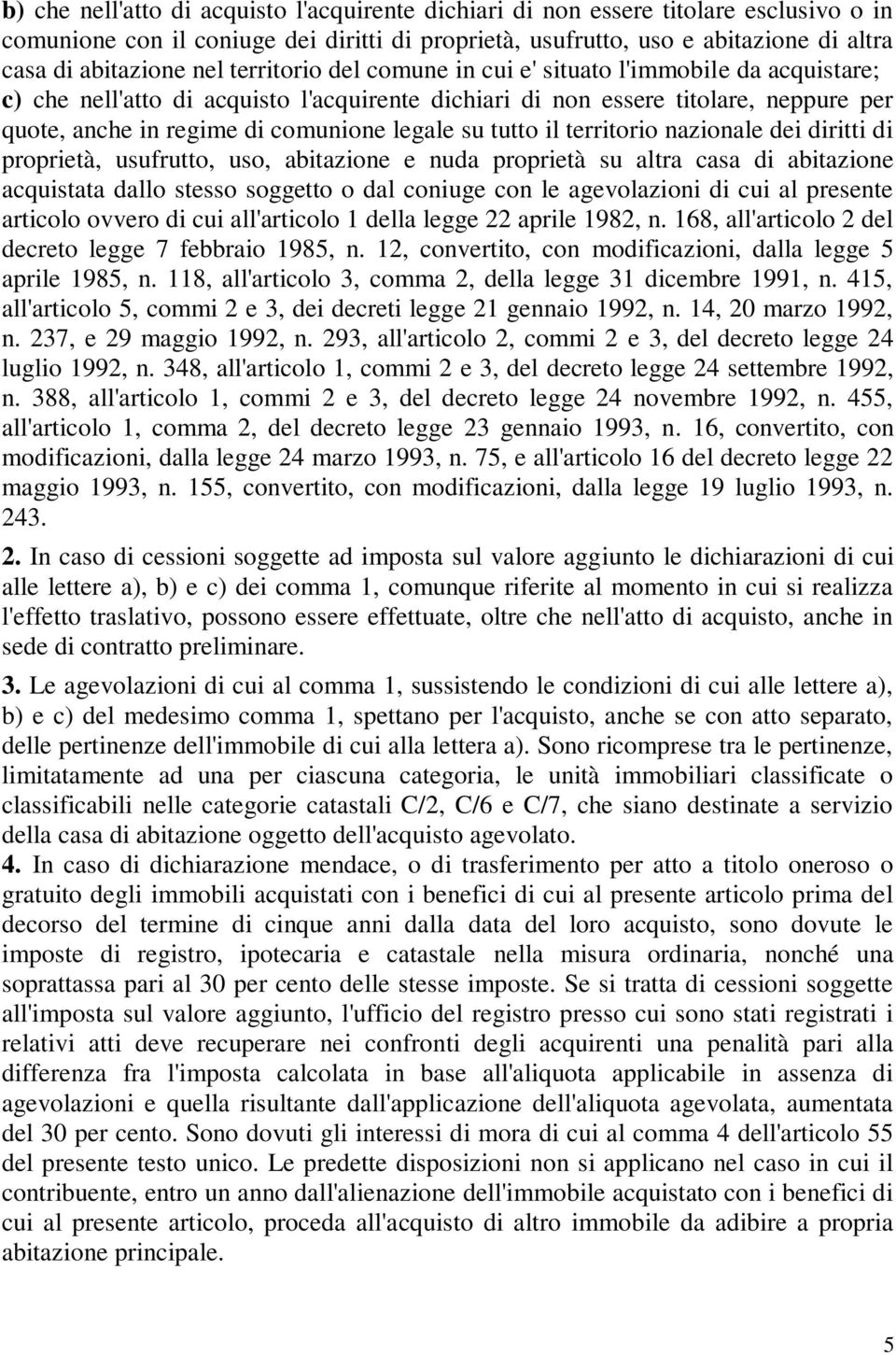 tutto il territorio nazionale dei diritti di proprietà, usufrutto, uso, abitazione e nuda proprietà su altra casa di abitazione acquistata dallo stesso soggetto o dal coniuge con le agevolazioni di