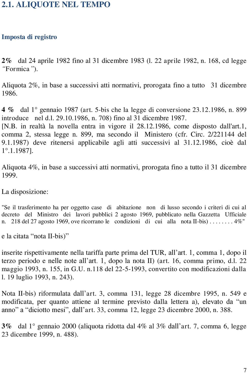 1986, n. 708) fino al 31 dicembre 1987. [N.B. in realtà la novella entra in vigore il 28.12.1986, come disposto dall'art.1, comma 2, stessa legge n. 899, ma secondo il Ministero (cfr. Circ.