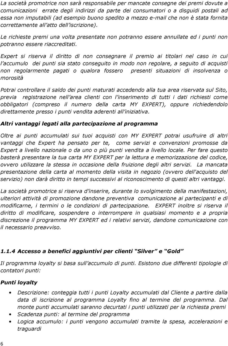 Le richieste premi una volta presentate non potranno essere annullate ed i punti non potranno essere riaccreditati.