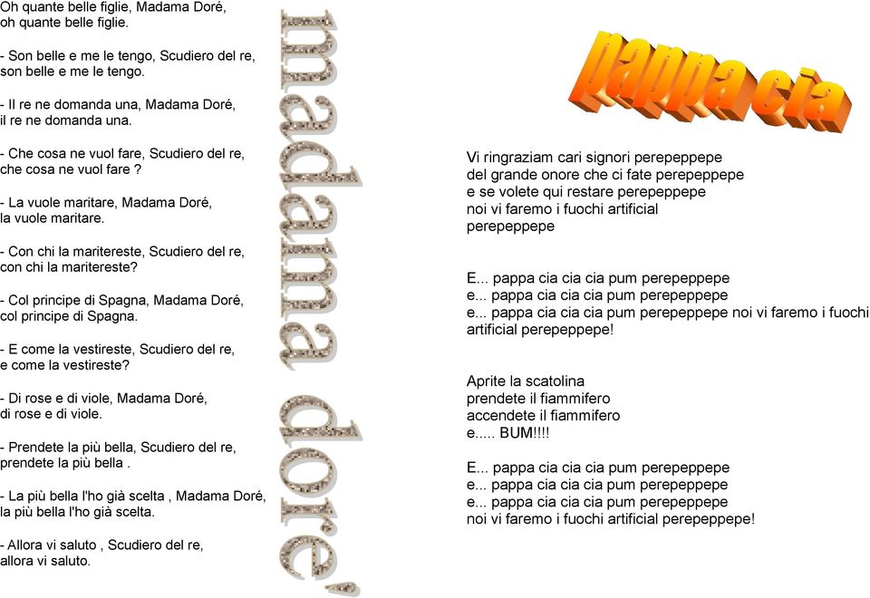 - Col principe di Spagna, Madama Doré, col principe di Spagna. - E come la vestireste, Scudiero del re, e come la vestireste? - Di rose e di viole, Madama Doré, di rose e di viole.