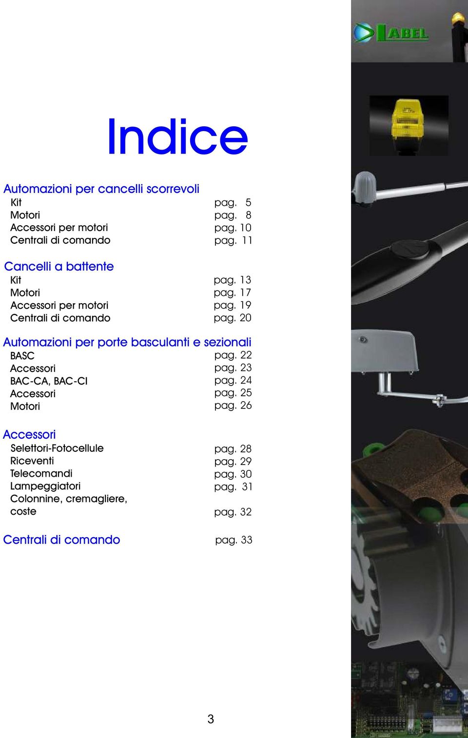 20 Automazioni per porte basculanti e sezionali BASC pag. 22 Accessori pag. 23 BAC-CA, BAC-CI pag. 24 Accessori pag. 25 Motori pag.