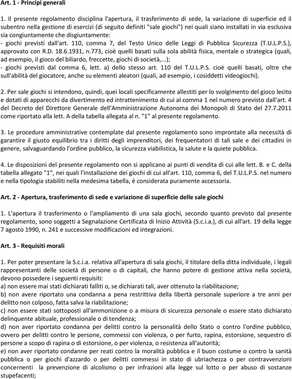 installati in via esclusiva sia congiuntamente che disgiuntamente: - giochi previsti dall'art. 110, comma 7, del Testo Unico delle Leggi di Pubblica Sicurezza (T.U.L.P.S.), approvato con R.D. 18.6.