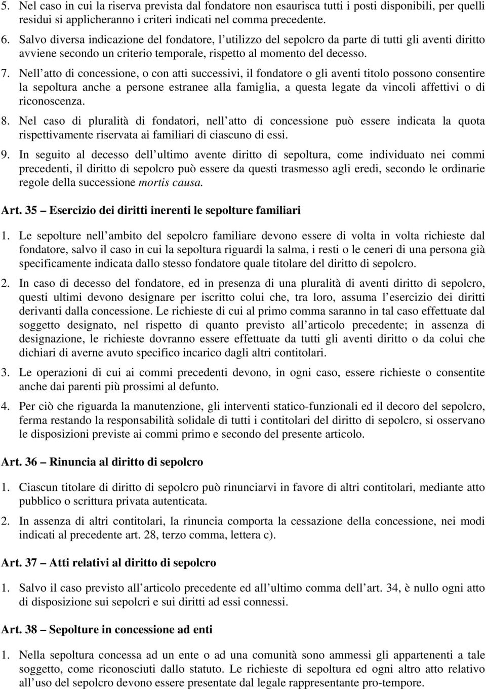 Nell atto di concessione, o con atti successivi, il fondatore o gli aventi titolo possono consentire la sepoltura anche a persone estranee alla famiglia, a questa legate da vincoli affettivi o di