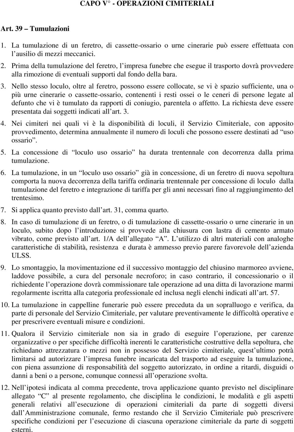 Nello stesso loculo, oltre al feretro, possono essere collocate, se vi è spazio sufficiente, una o più urne cinerarie o cassette-ossario, contenenti i resti ossei o le ceneri di persone legate al