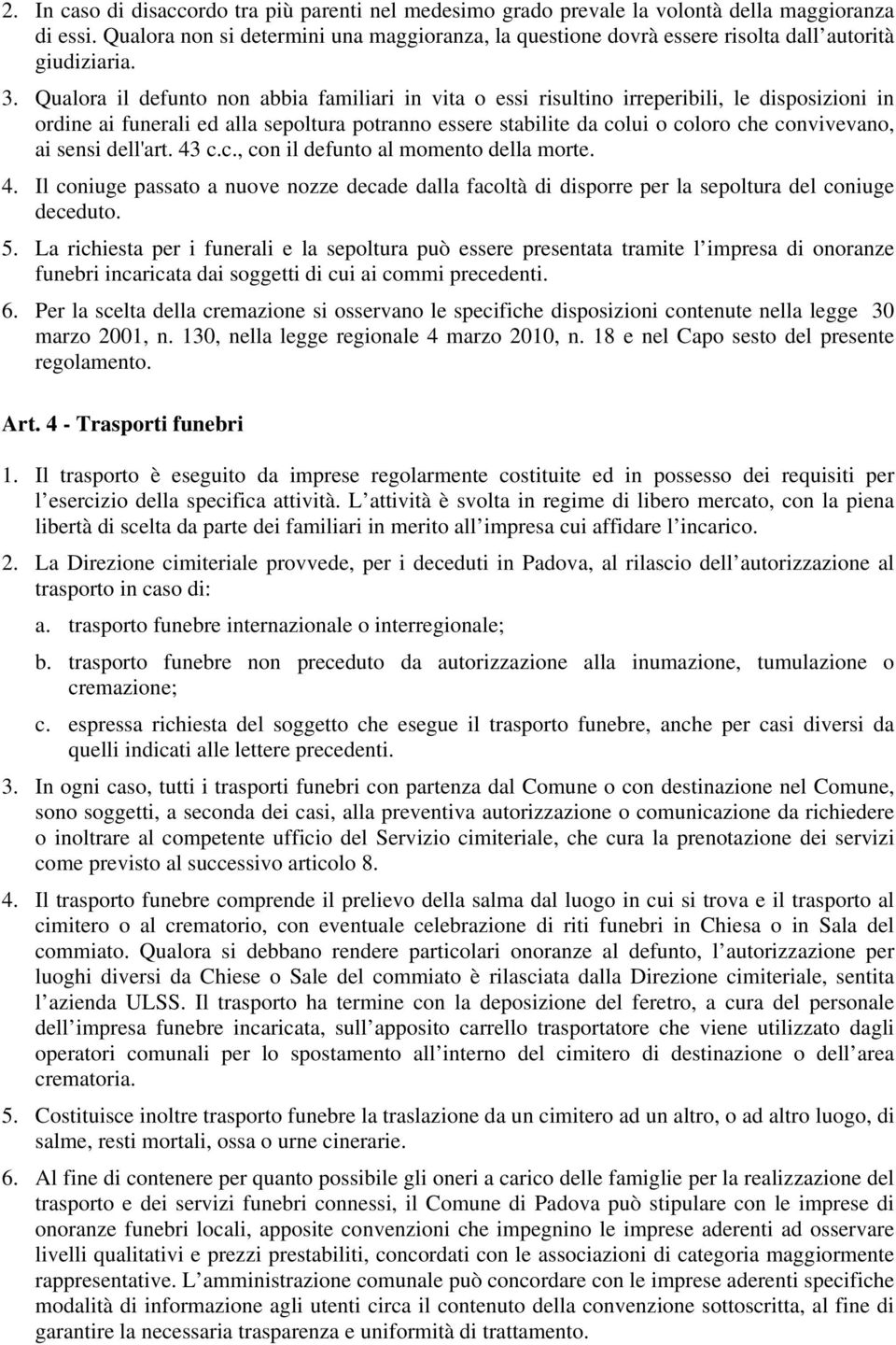 Qualora il defunto non abbia familiari in vita o essi risultino irreperibili, le disposizioni in ordine ai funerali ed alla sepoltura potranno essere stabilite da colui o coloro che convivevano, ai