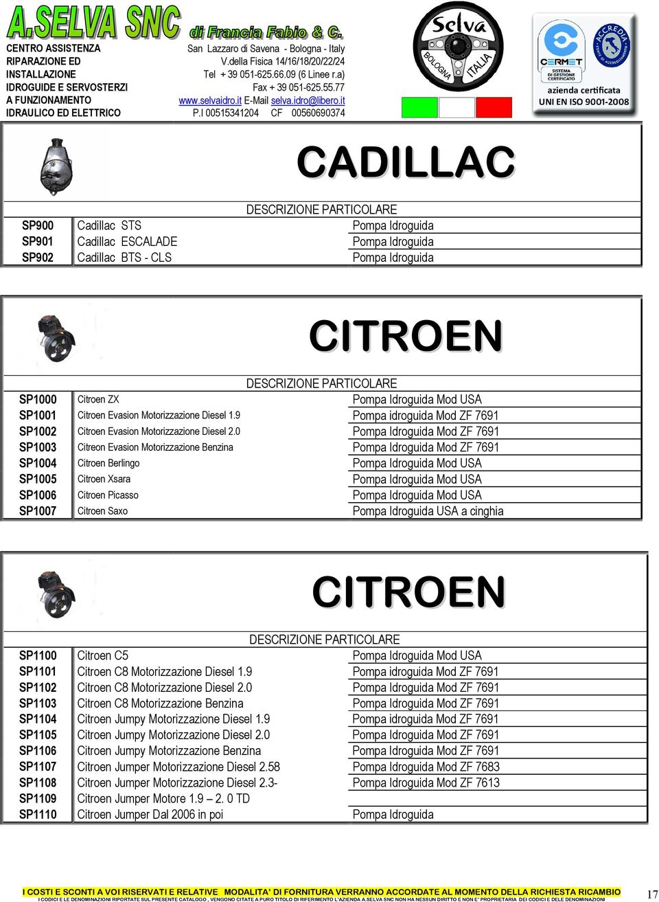 0 Pompa Idroguida Mod ZF 7691 SP1003 Citreon Evasion Motorizzazione Benzina Pompa Idroguida Mod ZF 7691 SP1004 Citroen Berlingo Pompa Idroguida Mod USA SP1005 Citroen Xsara Pompa Idroguida Mod USA