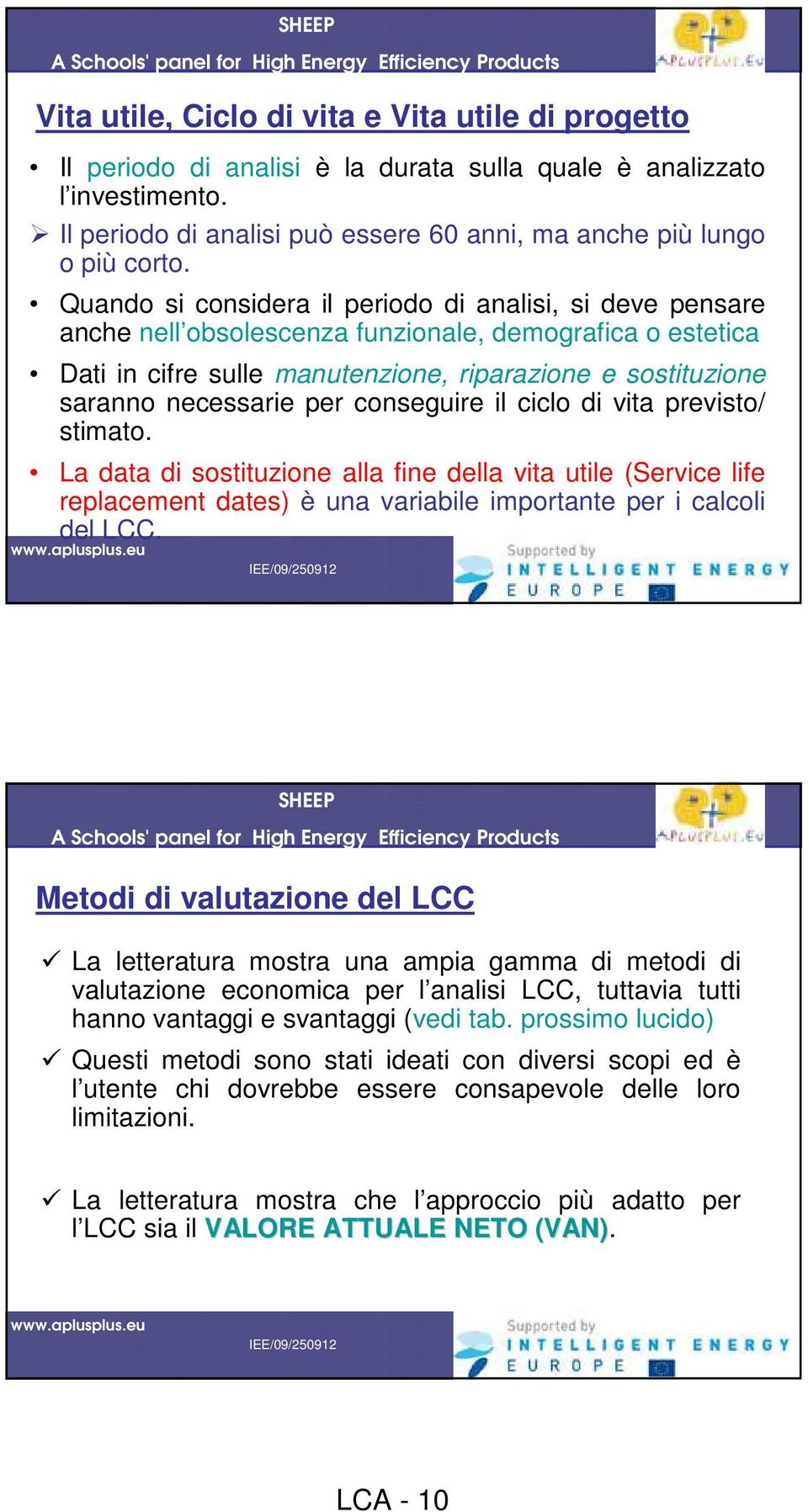 per conseguire il ciclo di vita previsto/ stimato. La data di sostituzione alla fine della vita utile (Service life replacement dates) è una variabile importante per i calcoli del LCC.