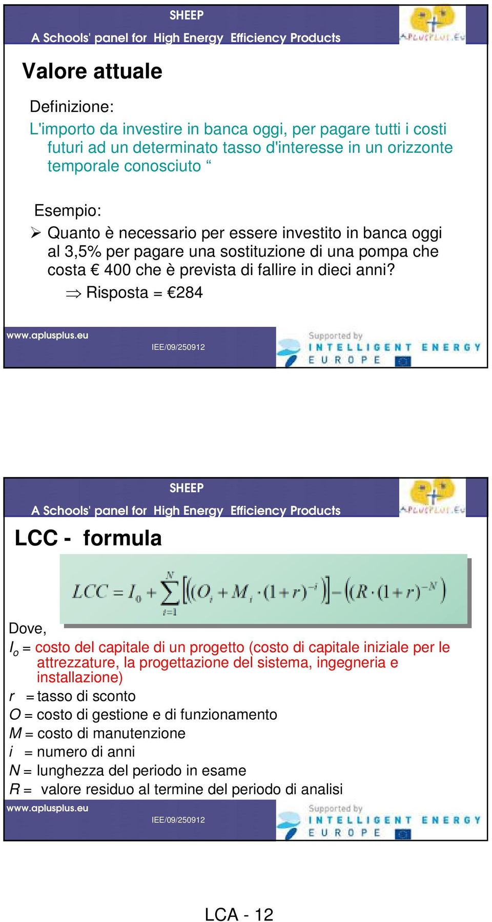 Risposta = 284 LCC - formula Dove, I o = costo del capitale di un progetto (costo di capitale iniziale per le attrezzature, la progettazione del sistema, ingegneria e