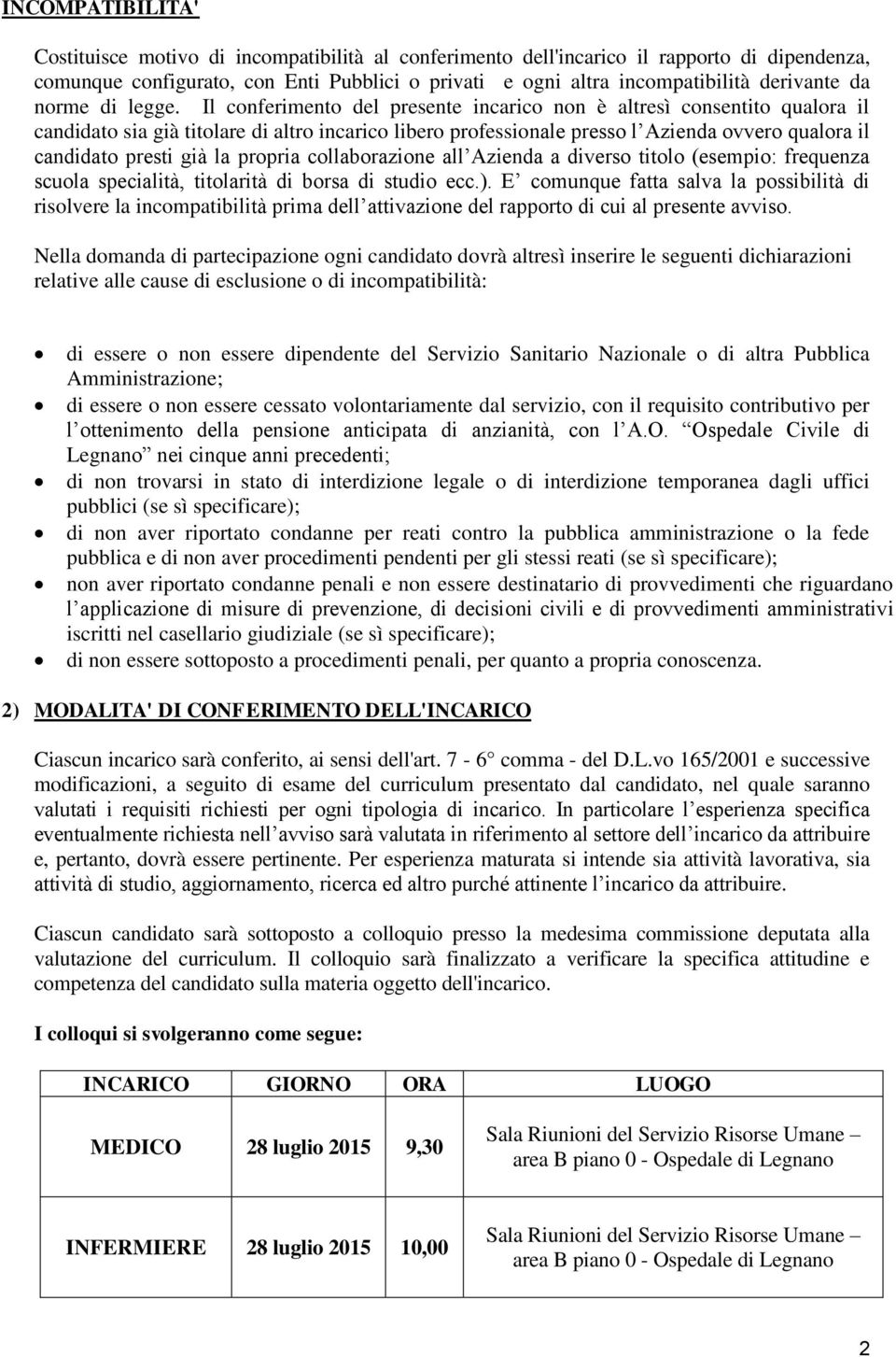 Il conferimento del presente incarico non è altresì consentito qualora il candidato sia già titolare di altro incarico libero professionale presso l Azienda ovvero qualora il candidato presti già la