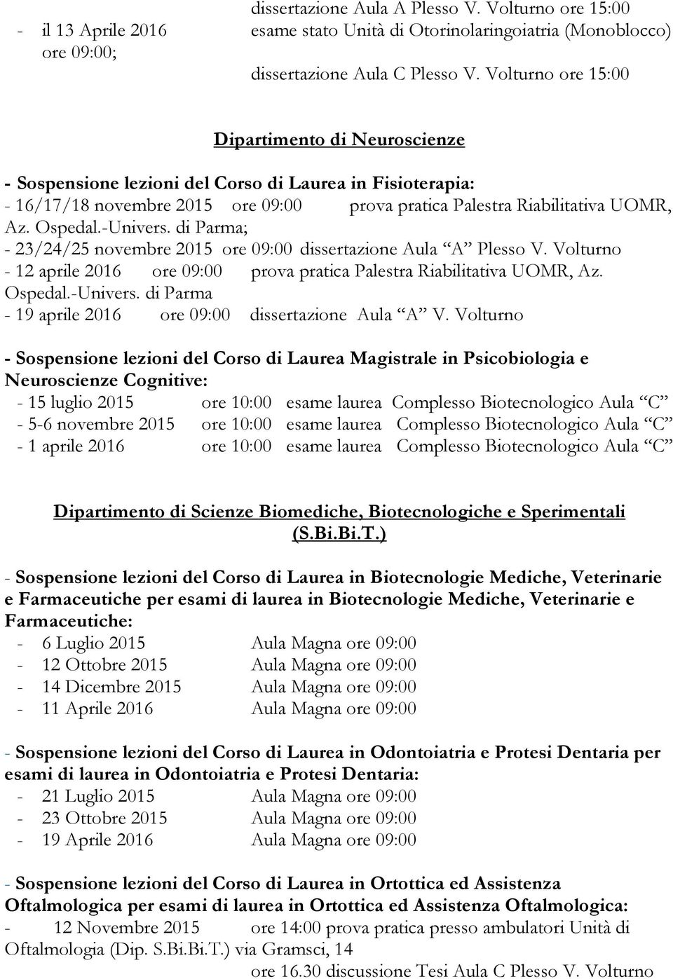 -Univers. di Parma; - 23/24/25 novembre 2015 ore 09:00 dissertazione Aula A Plesso V. Volturno - 12 aprile 2016 ore 09:00 prova pratica Palestra Riabilitativa UOMR, Az. Ospedal.-Univers. di Parma - 19 aprile 2016 ore 09:00 dissertazione Aula A V.