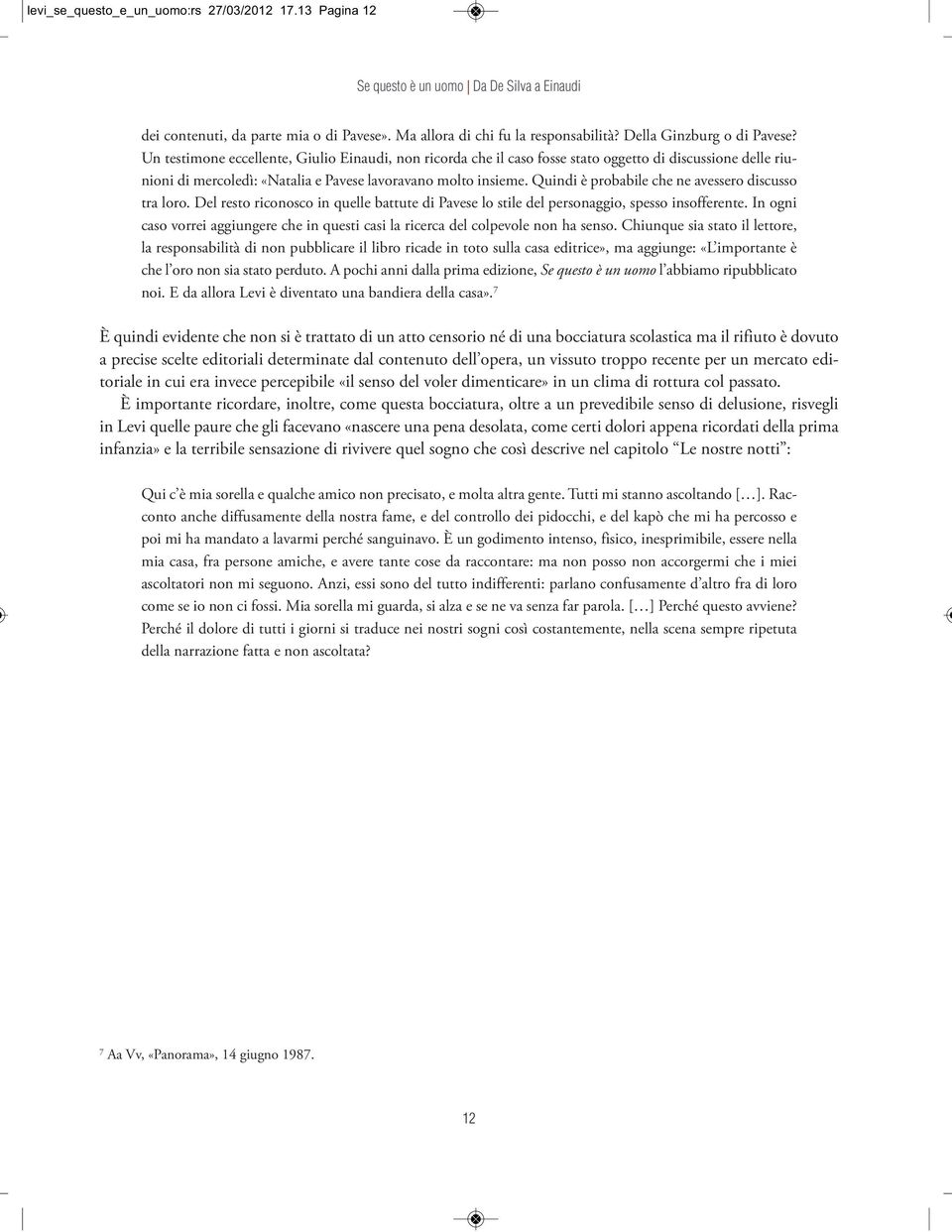 Quindi è probabile che ne avessero discusso tra loro. Del resto riconosco in quelle battute di Pavese lo stile del personaggio, spesso insofferente.