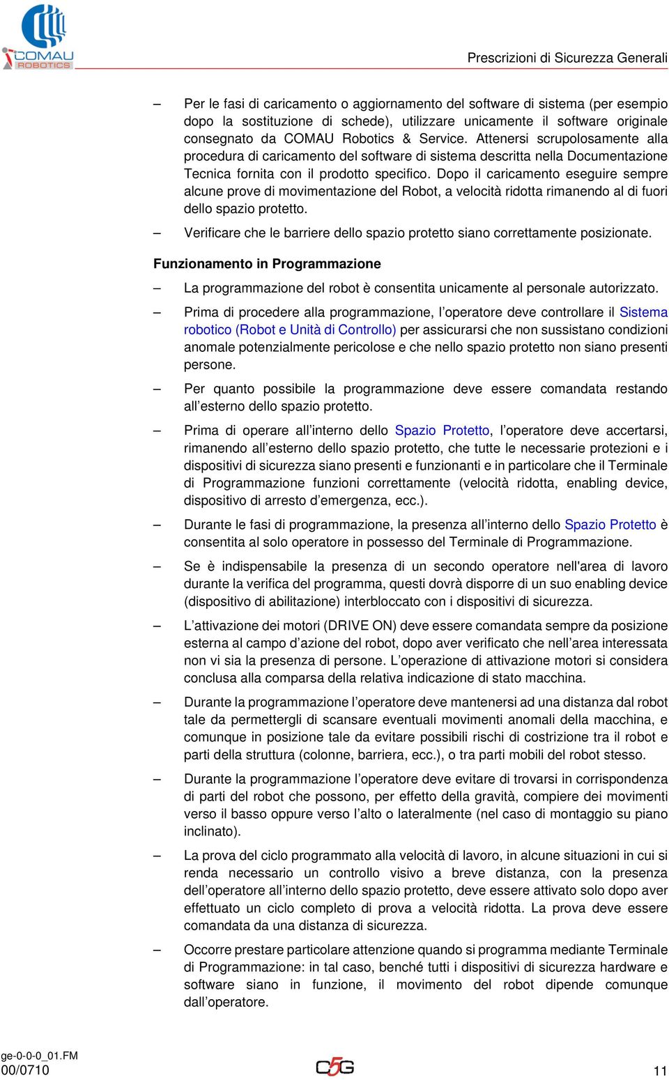 Dopo il caricamento eseguire sempre alcune prove di movimentazione del Robot, a velocità ridotta rimanendo al di fuori dello spazio protetto.