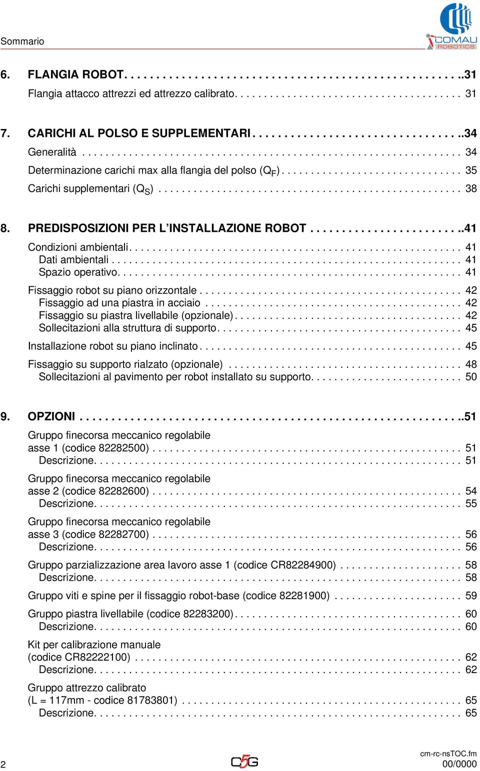 .............................. 35 Carichi supplementari (Q S ).................................................... 38 8. PREDISPOSIZIONI PER L INSTALLAZIONE ROBOT.........................41 Condizioni ambientali.