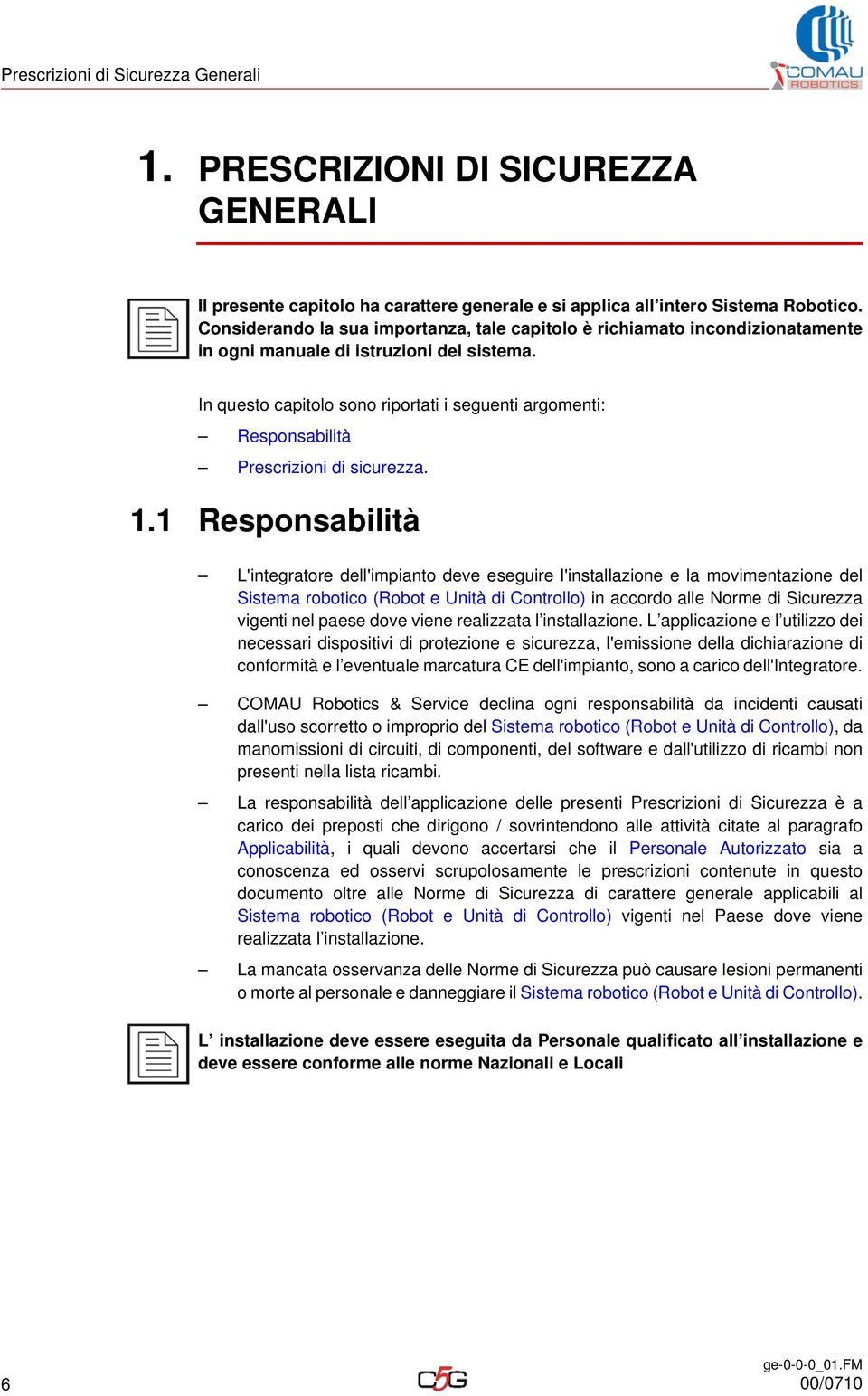 In questo capitolo sono riportati i seguenti argomenti: Responsabilità Prescrizioni di sicurezza. 1.