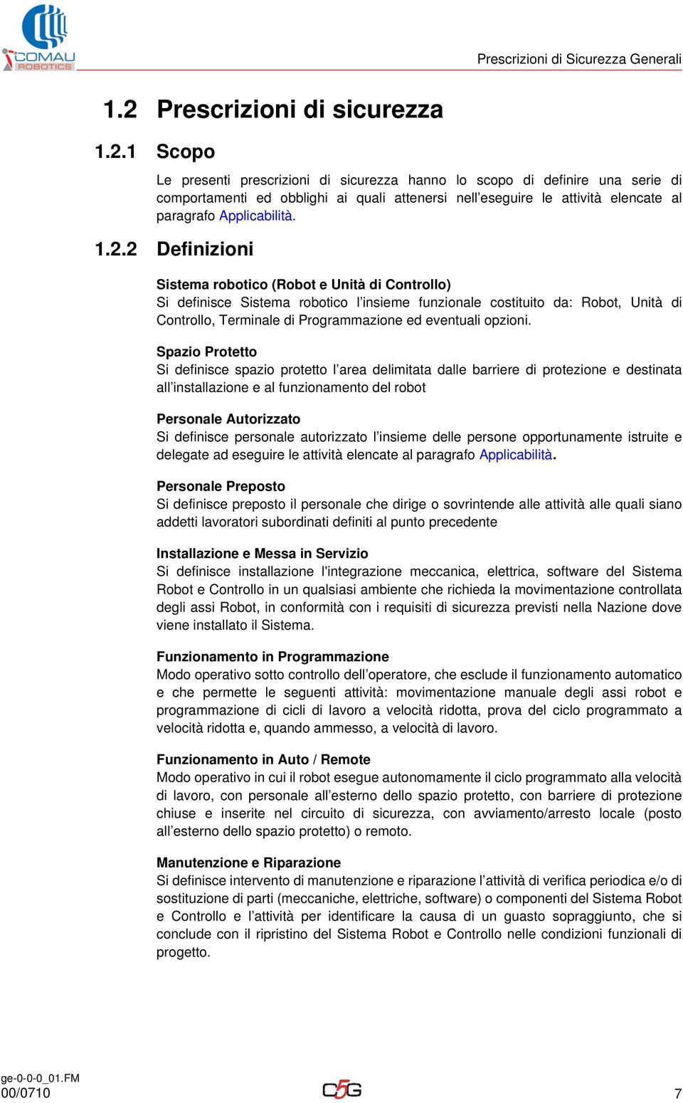 1 Scopo Le presenti prescrizioni di sicurezza hanno lo scopo di definire una serie di comportamenti ed obblighi ai quali attenersi nell eseguire le attività elencate al paragrafo Applicabilità. 1.2.