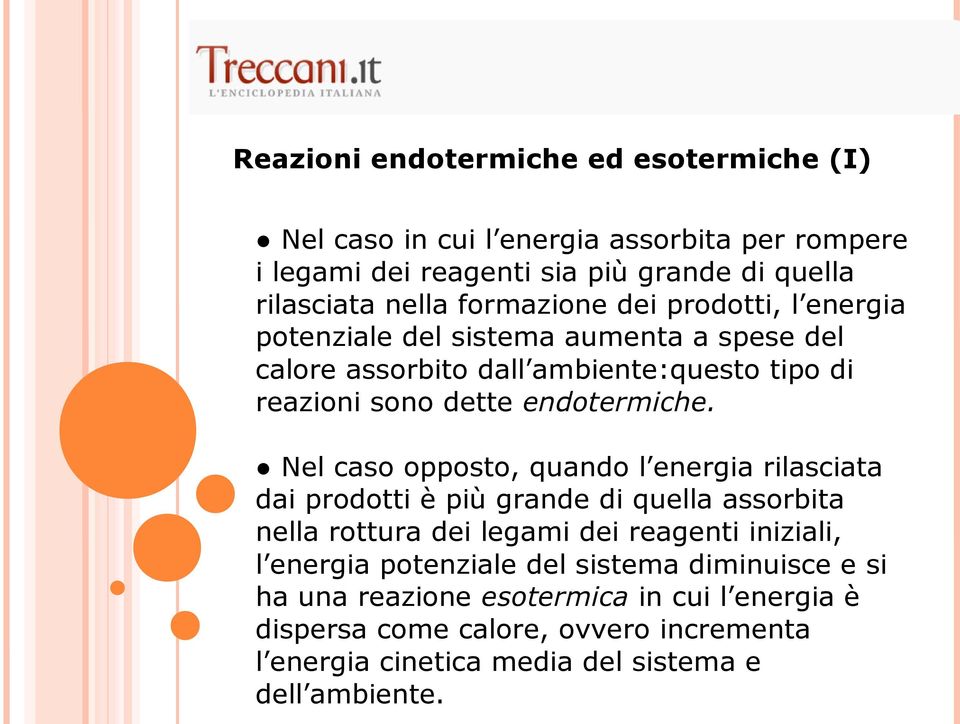 Nel caso opposto, quando l energia rilasciata dai prodotti è più grande di quella assorbita nella rottura dei legami dei reagenti iniziali, l energia