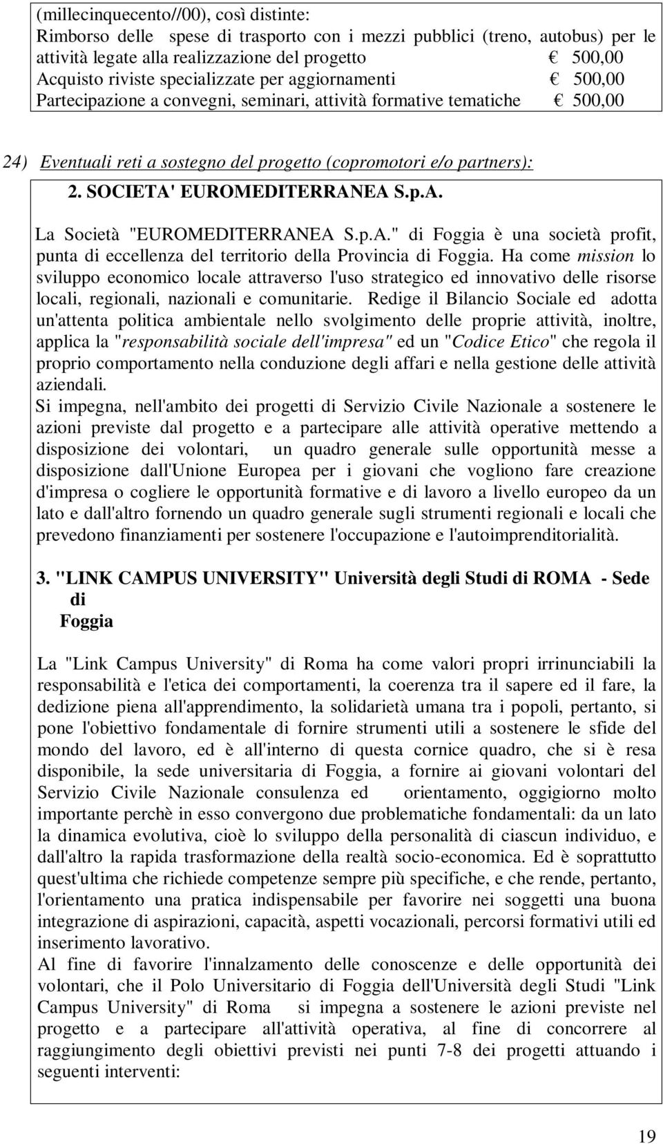 SOCIETA' EUROMEDITERRANEA S.p.A. La Società "EUROMEDITERRANEA S.p.A." di Foggia è una società profit, punta di eccellenza del territorio della Provincia di Foggia.