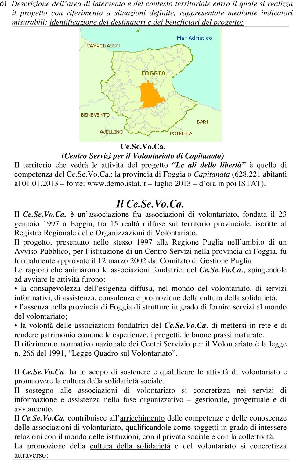 (Centro Servizi per il Volontariato di Capitanata) Il territorio che vedrà le attività del progetto Le ali della libertà è quello di competenza del Ce.Se.Vo.Ca.: la provincia di Foggia o Capitanata (628.