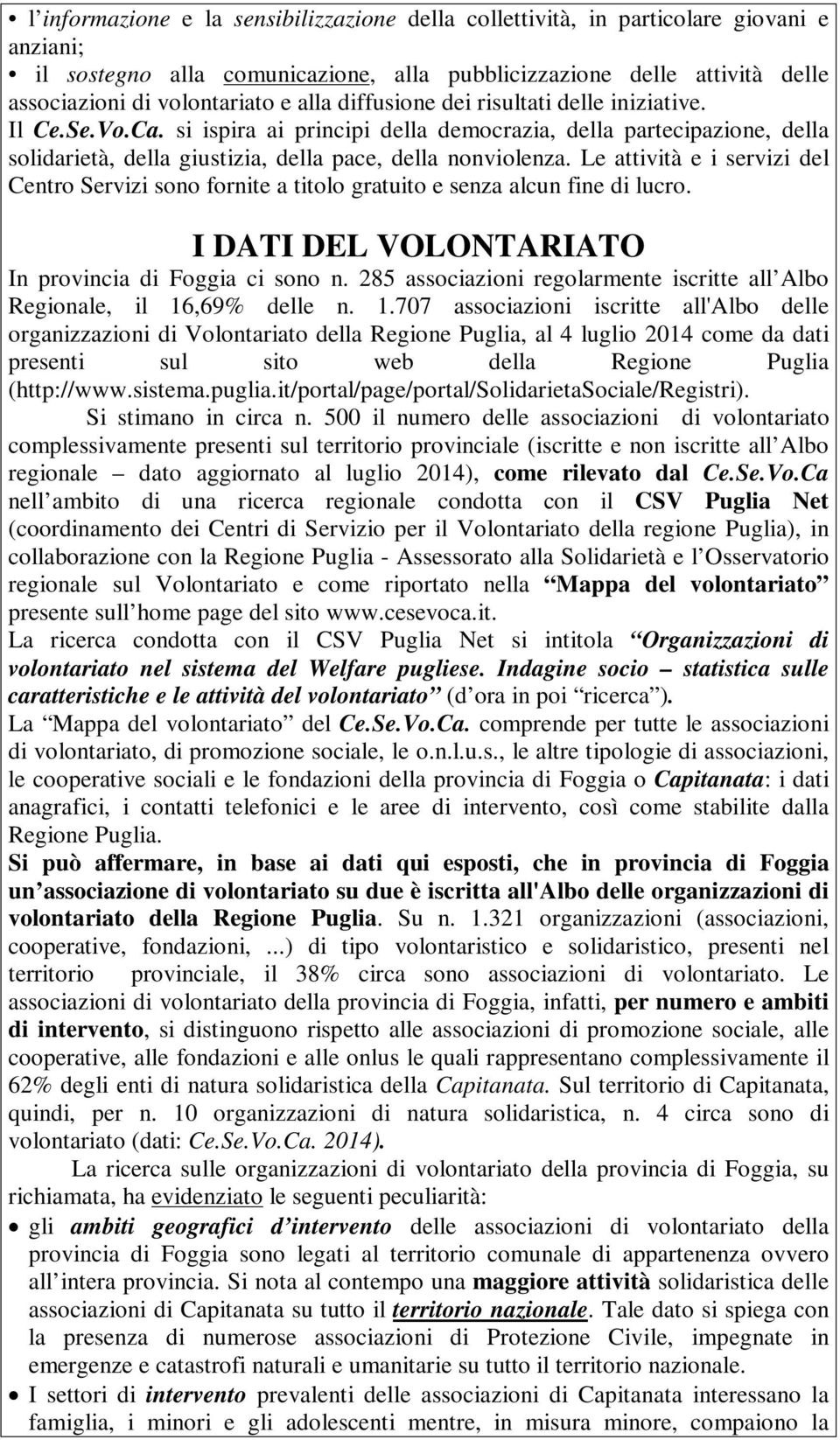 Le attività e i servizi del Centro Servizi sono fornite a titolo gratuito e senza alcun fine di lucro. I DATI DEL VOLONTARIATO In provincia di Foggia ci sono n.