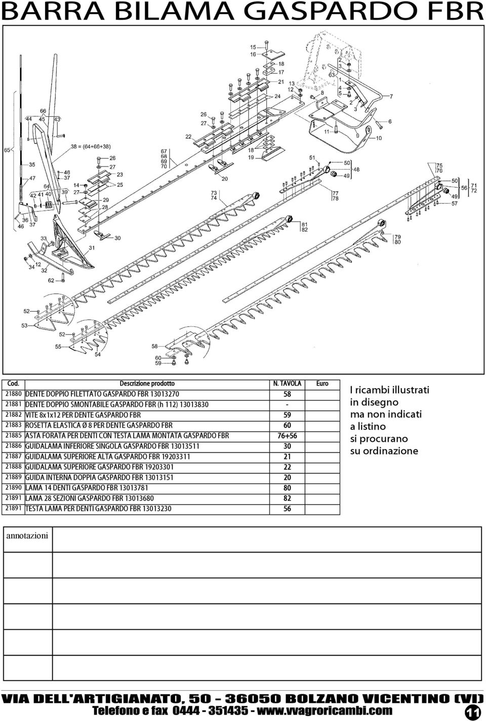 8 PER DENTE GASPARDO FBR 60 21885 ASTA FORATA PER DENTI CON TESTA LAMA MONTATA GASPARDO FBR 76+56 21886 GUIDALAMA INFERIORE SINGOLA GASPARDO FBR 13013511 30 21887 GUIDALAMA SUPERIORE ALTA