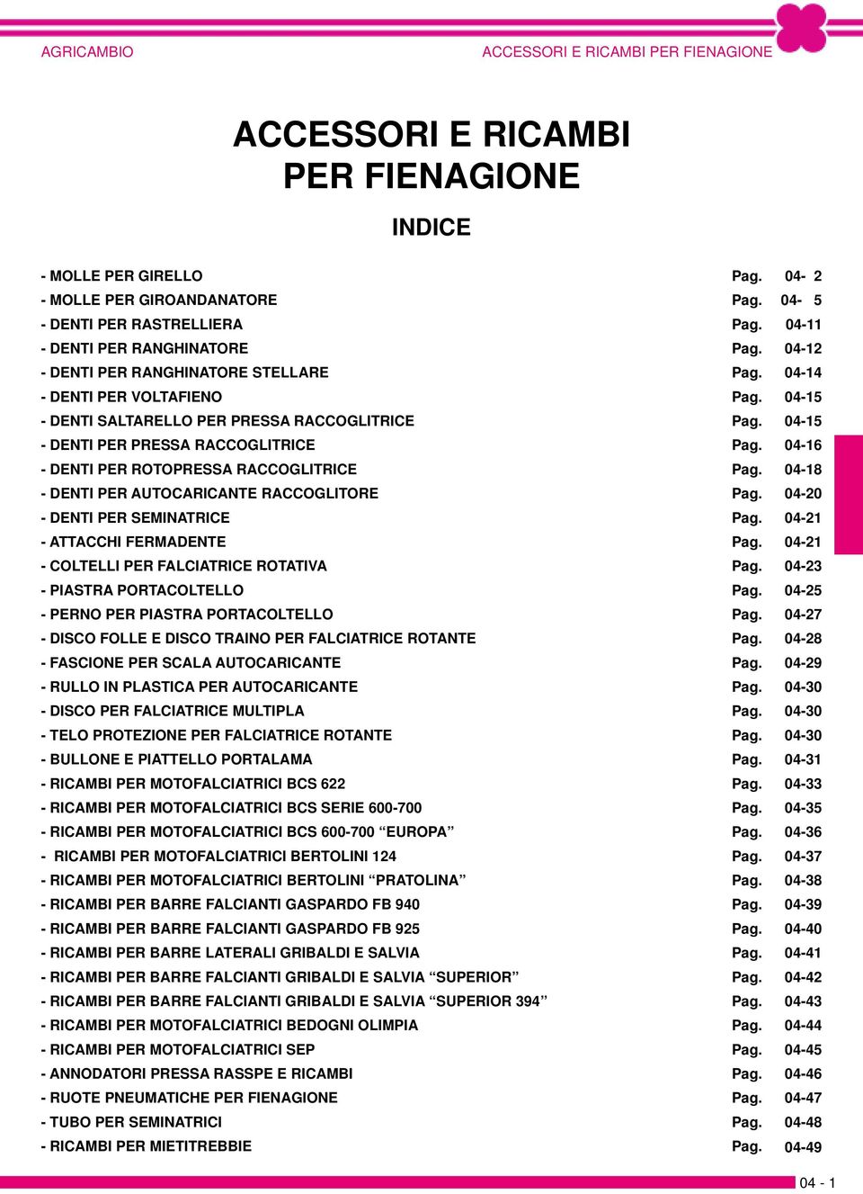 DENTI PER SEMINATRICE - ATTACCHI FERMADENTE - COLTELLI PER FALCIATRICE ROTATIVA - PIASTRA PORTACOLTELLO - PERNO PER PIASTRA PORTACOLTELLO - DISCO FOLLE E DISCO TRAINO PER FALCIATRICE ROTANTE -