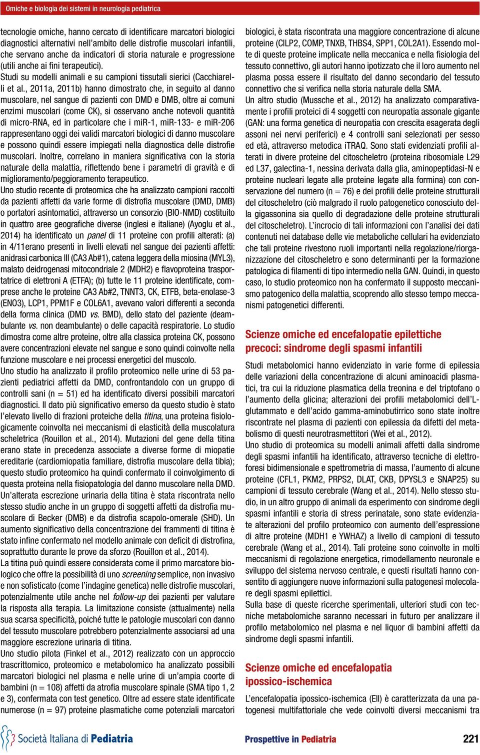 , 2011a, 2011b) hanno dimostrato che, in seguito al danno muscolare, nel sangue di pazienti con DMD e DMB, oltre ai comuni enzimi muscolari (come CK), si osservano anche notevoli quantità di