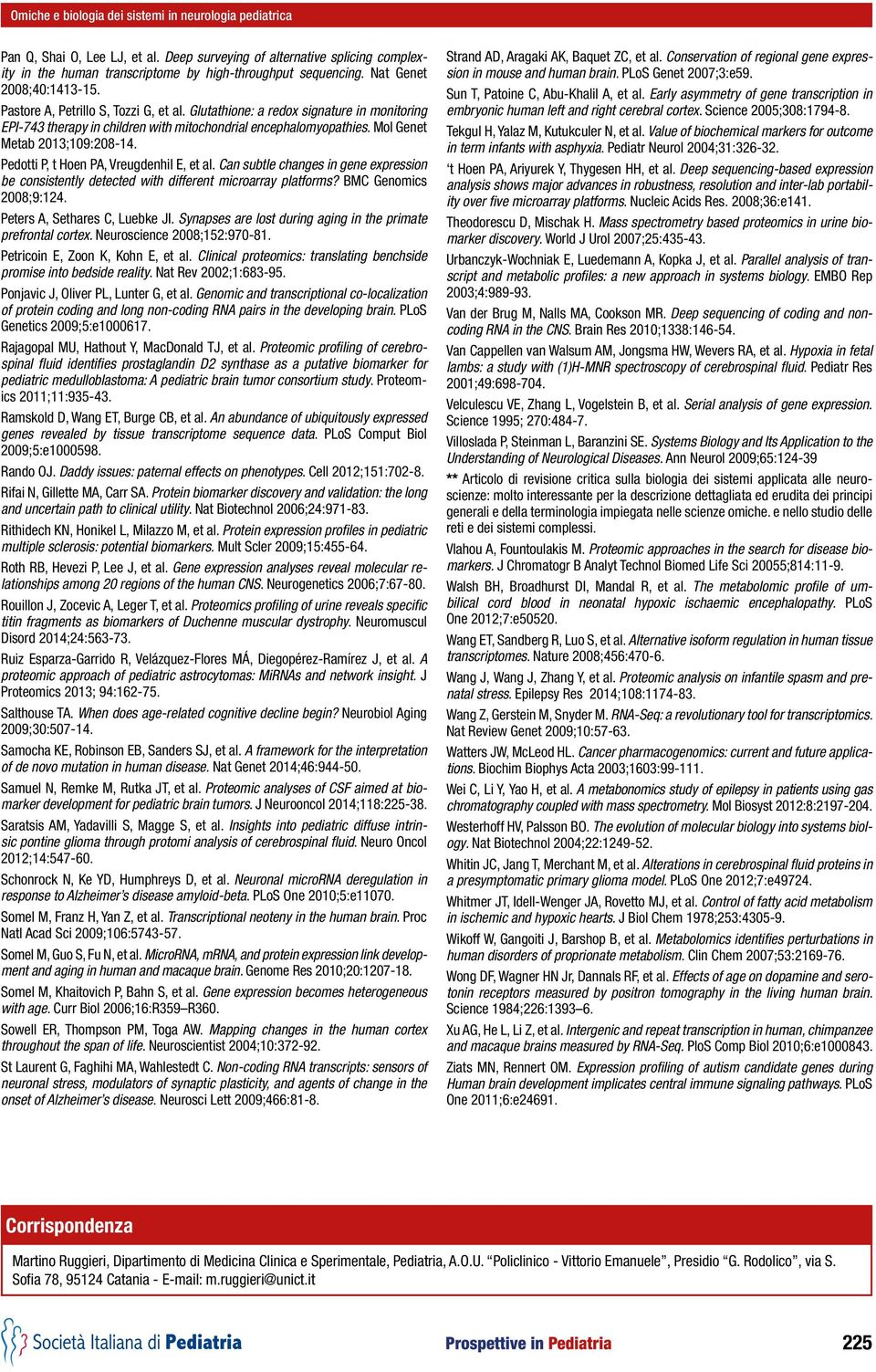 Mol Genet Metab 2013;109:208-14. Pedotti P, t Hoen PA, Vreugdenhil E, et al. Can subtle changes in gene expression be consistently detected with different microarray platforms?