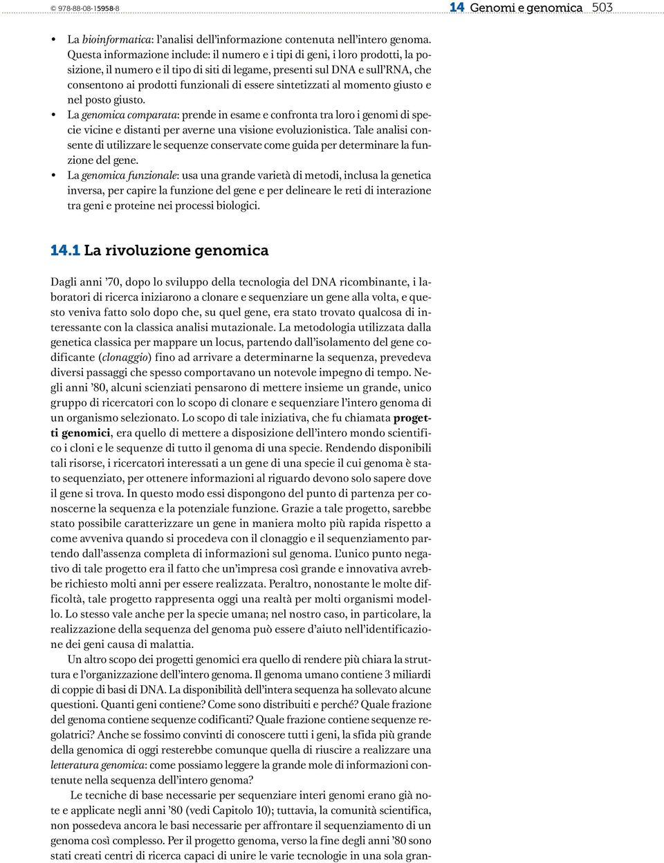 essere sintetizzati al momento giusto e nel posto giusto. La genomica comparata: prende in esame e confronta tra loro i genomi di specie vicine e distanti per averne una visione evoluzionistica.