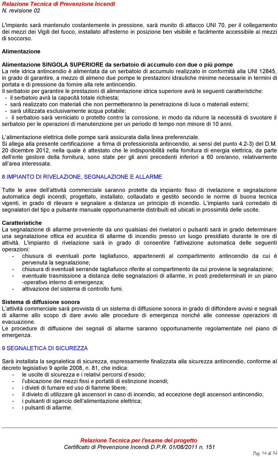 Alimentazione Alimentazione SINGOLA SUPERIORE da serbatoio di accumulo con due o più pompe La rete idrica antincendio è alimentata da un serbatoio di accumulo realizzato in conformità alla UNI 12845,