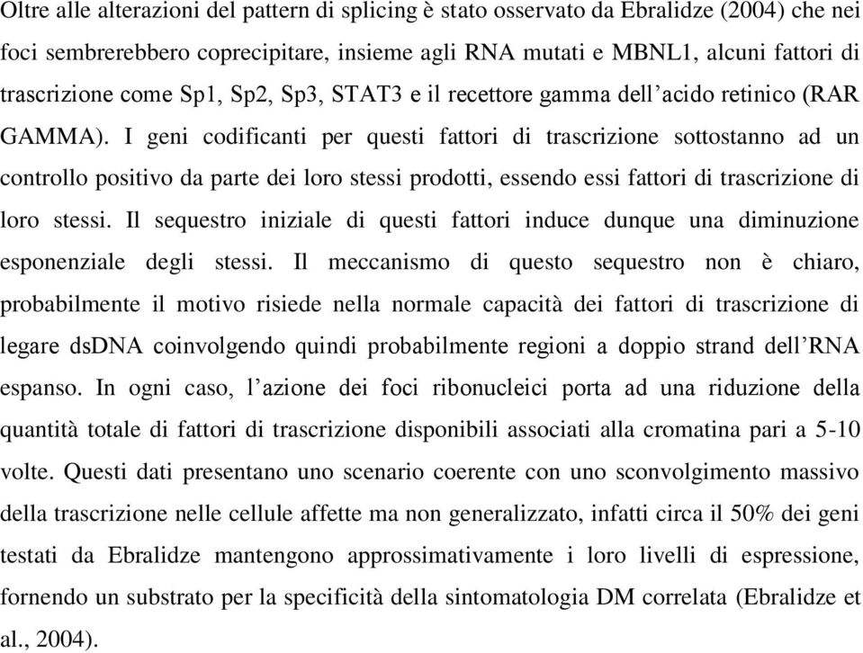 I geni codificanti per questi fattori di trascrizione sottostanno ad un controllo positivo da parte dei loro stessi prodotti, essendo essi fattori di trascrizione di loro stessi.