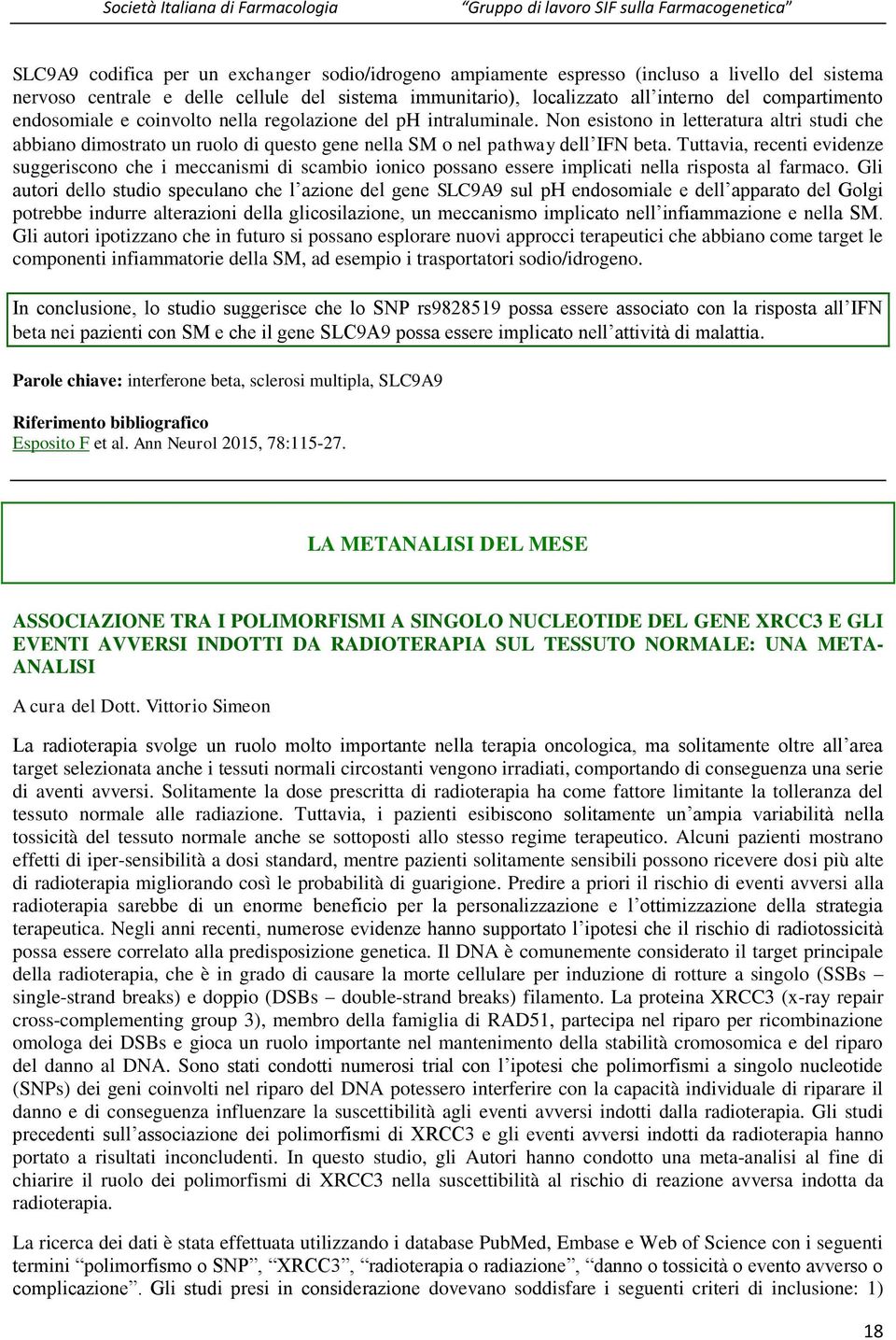 Non esistono in letteratura altri studi che abbiano dimostrato un ruolo di questo gene nella SM o nel pathway dell IFN beta Tuttavia, recenti evidenze suggeriscono che i meccanismi di scambio ionico