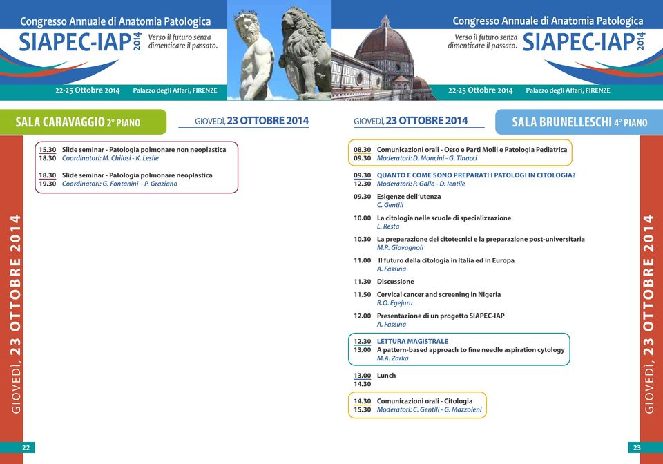 Moncini - G. Tinacci 18.30 Slide seminar - Patologia polmonare neoplastica 19.30 Coordinatori: G. Fontanini - P. Graziano 09.30 QUANTO E COME SONO PREPARATI I PATOLOGI IN CITOLOGIA? 12.