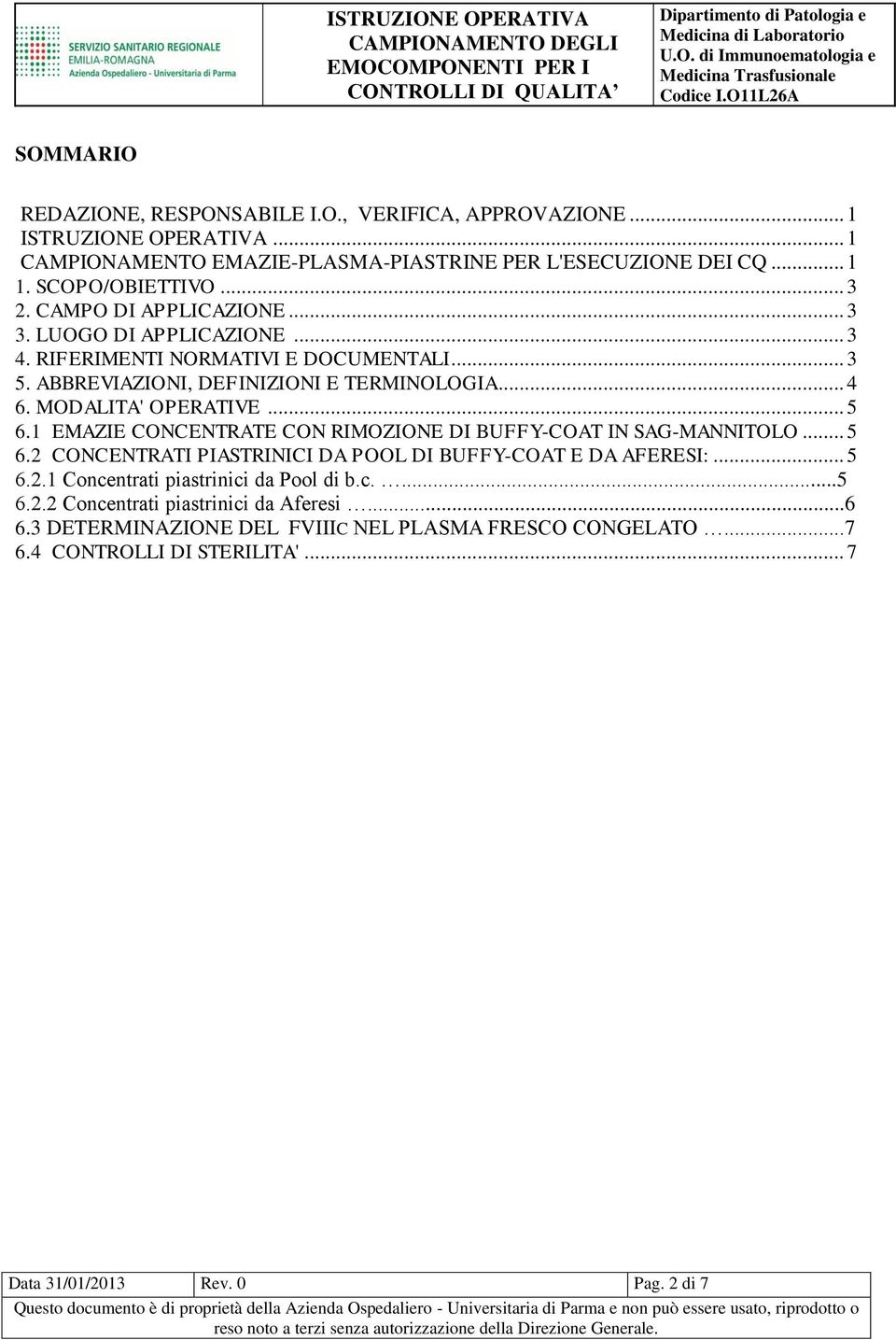 .. 5 6.1 EMAZIE CONCENTRATE CON RIMOZIONE DI BUFFY-COAT IN SAG-MANNITOLO... 5 6.2 CONCENTRATI PIASTRINICI DA POOL DI BUFFY-COAT E DA AFERESI:... 5 6.2.1 Concentrati piastrinici da Pool di b.