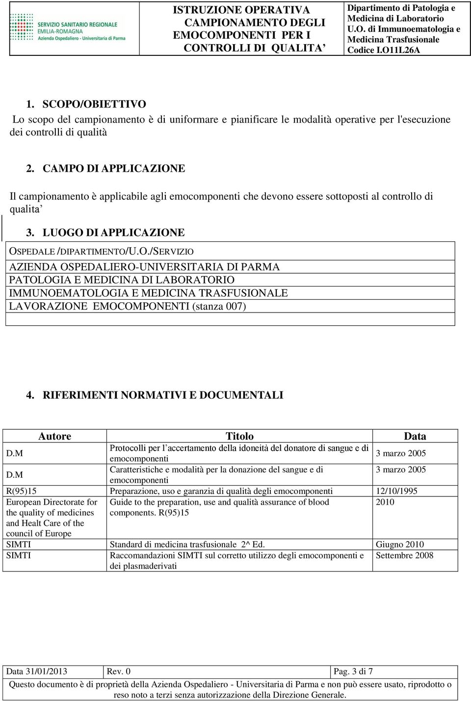 RIFERIMENTI NORMATIVI E DOCUMENTALI Autore Titolo Data D.M Protocolli per l accertamento della idoneità del donatore di sangue e di emocomponenti 3 marzo 2005 D.